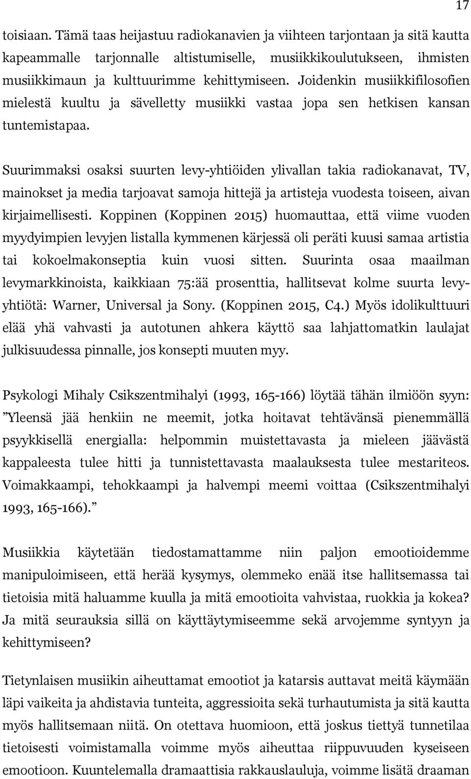 Suurimmaksi osaksi suurten levy-yhtiöiden ylivallan takia radiokanavat, TV, mainokset ja media tarjoavat samoja hittejä ja artisteja vuodesta toiseen, aivan kirjaimellisesti.