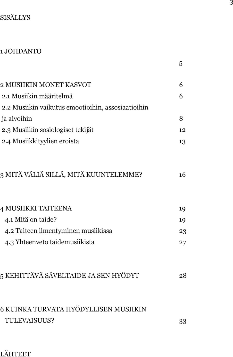 4 Musiikkityylien eroista 13 3 MITÄ VÄLIÄ SILLÄ, MITÄ KUUNTELEMME? 16 4 MUSIIKKI TAITEENA 19 4.