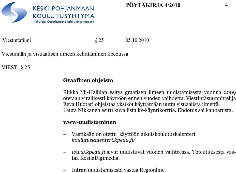 2010 Viestinnän ja visuaalisen ilmeen kehittäminen kpedussa VIEST 25 Graafinen ohjeisto Riikka Yli-Hallilan esitys graafisen ilmeen uudistamisesta vuonna 2009