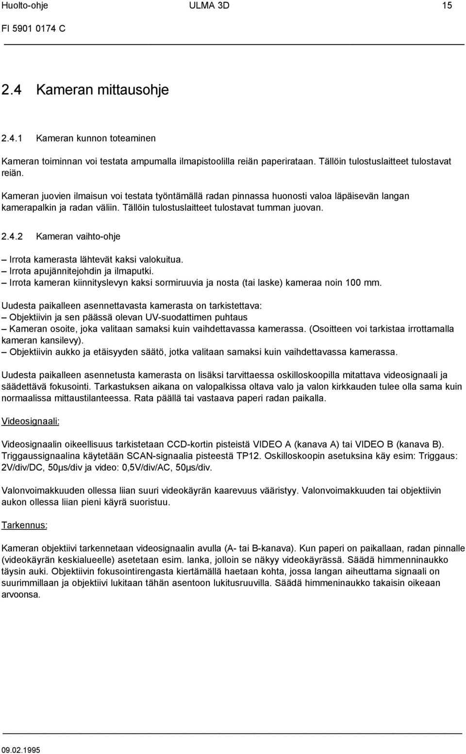 2 Kameran vaihto-ohje Irrota kamerasta lähtevät kaksi valokuitua. Irrota apujännitejohdin ja ilmaputki. Irrota kameran kiinnityslevyn kaksi sormiruuvia ja nosta (tai laske) kameraa noin 100 mm.