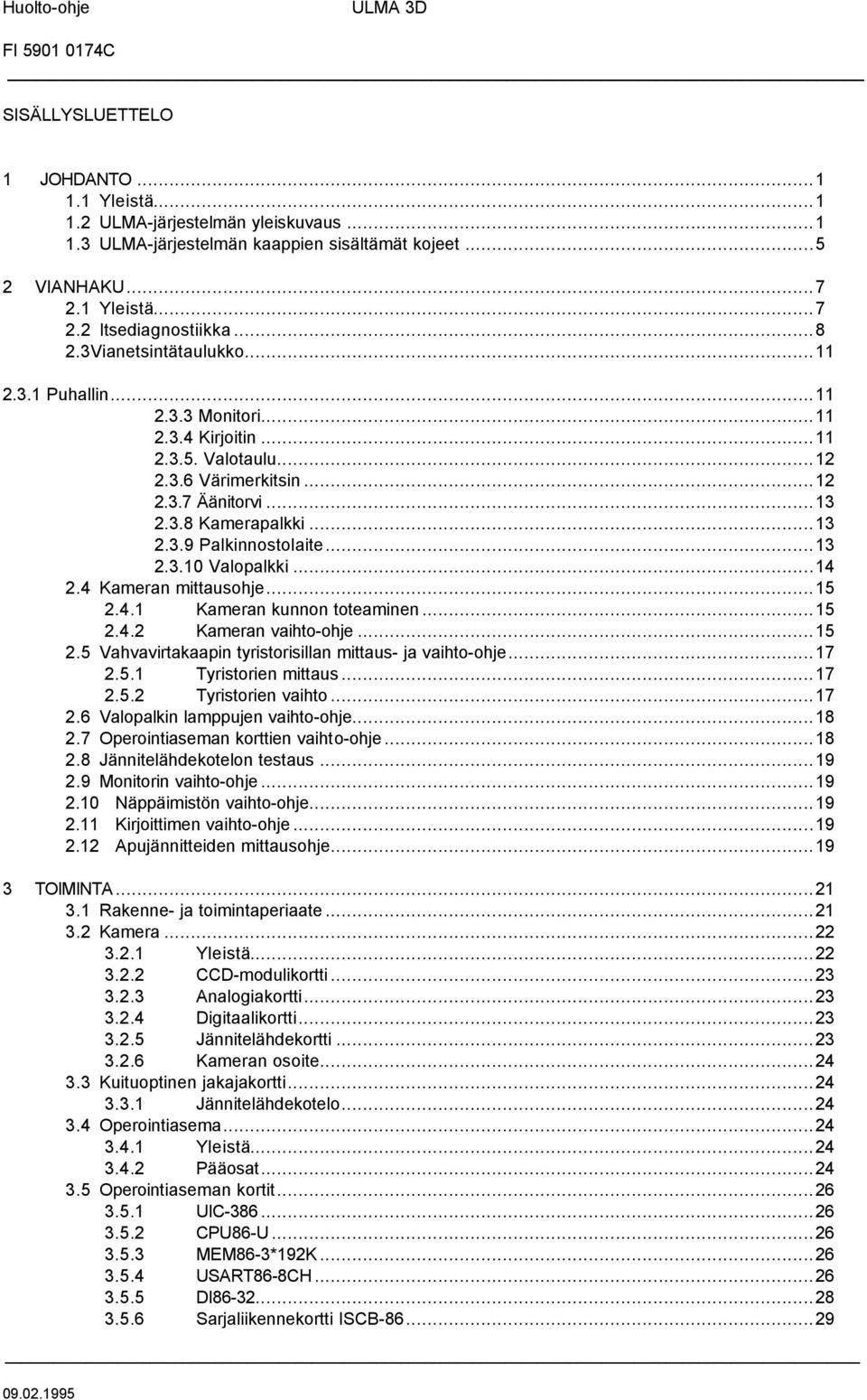 3.8 Kamerapalkki...13 2.3.9 Palkinnostolaite...13 2.3.10 Valopalkki...14 2.4 Kameran mittausohje...15 2.4.1 Kameran kunnon toteaminen...15 2.4.2 Kameran vaihto-ohje...15 2.5 Vahvavirtakaapin tyristorisillan mittaus- ja vaihto-ohje.