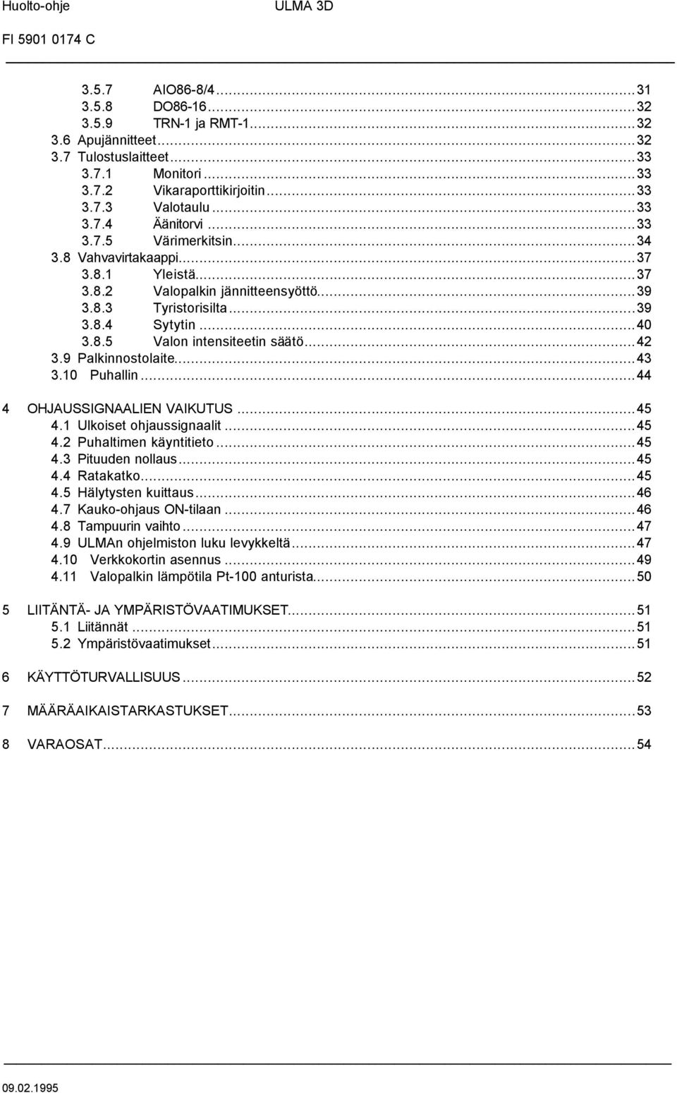 ..42 3.9 Palkinnostolaite...43 3.10 Puhallin...44 4 OHJAUSSIGNAALIEN VAIKUTUS...45 4.1 Ulkoiset ohjaussignaalit...45 4.2 Puhaltimen käyntitieto...45 4.3 Pituuden nollaus...45 4.4 Ratakatko...45 4.5 Hälytysten kuittaus.