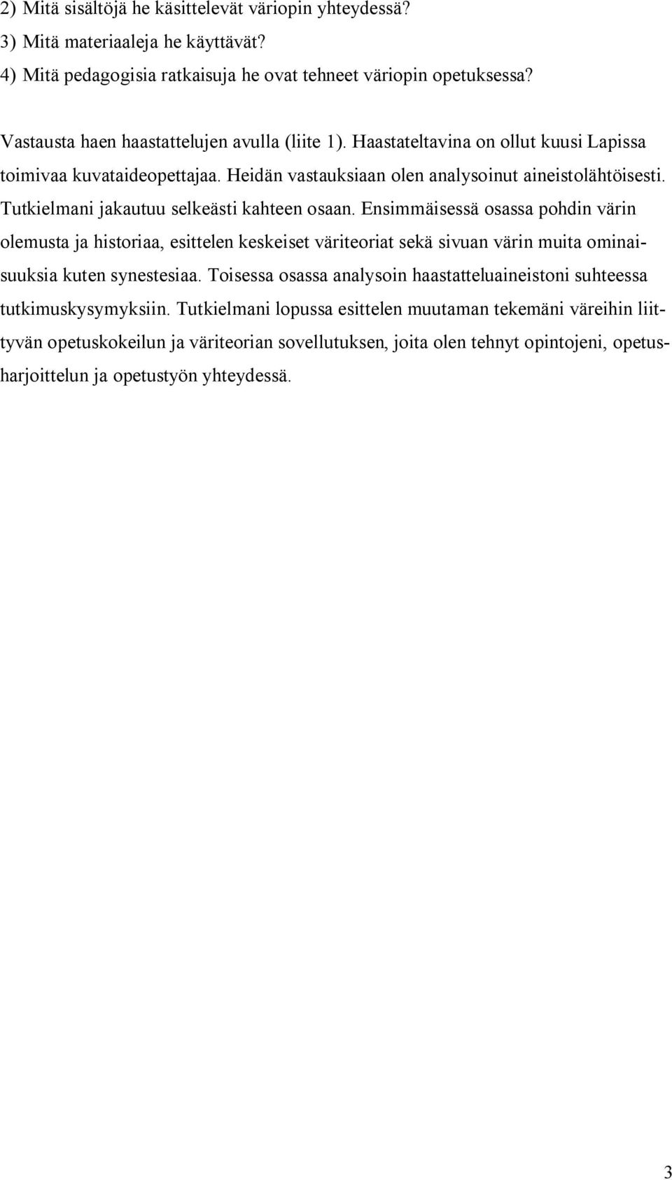 Tutkielmani jakautuu selkeästi kahteen osaan. Ensimmäisessä osassa pohdin värin olemusta ja historiaa, esittelen keskeiset väriteoriat sekä sivuan värin muita ominaisuuksia kuten synestesiaa.