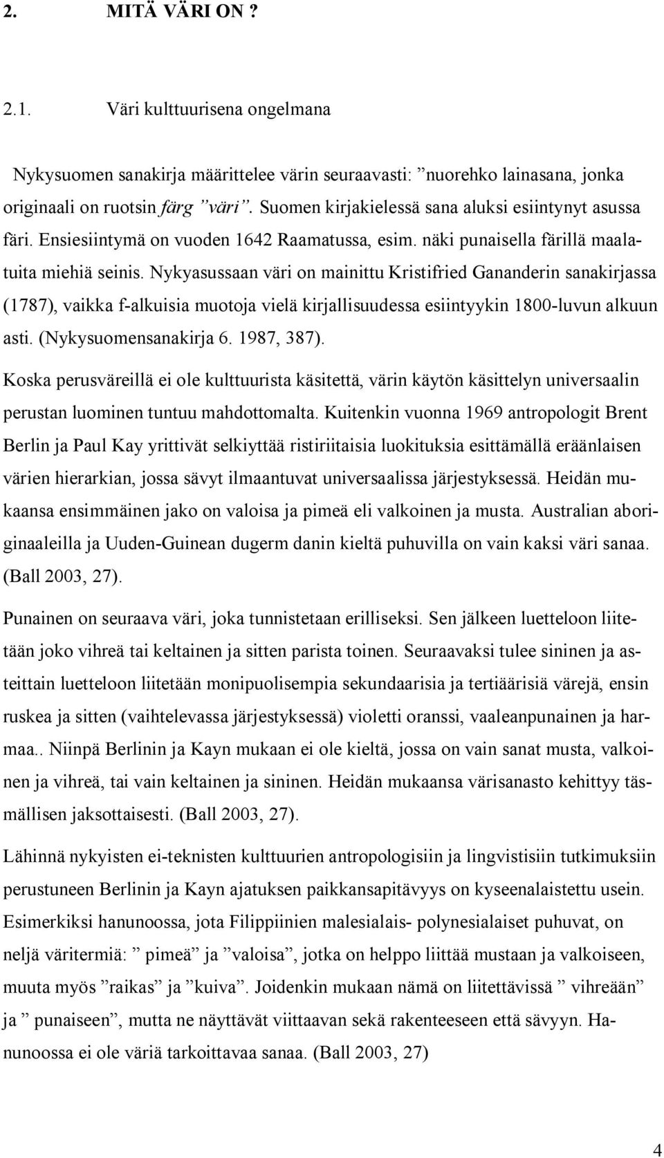 Nykyasussaan väri on mainittu Kristifried Gananderin sanakirjassa (1787), vaikka f alkuisia muotoja vielä kirjallisuudessa esiintyykin 1800 luvun alkuun asti. (Nykysuomensanakirja 6. 1987, 387).