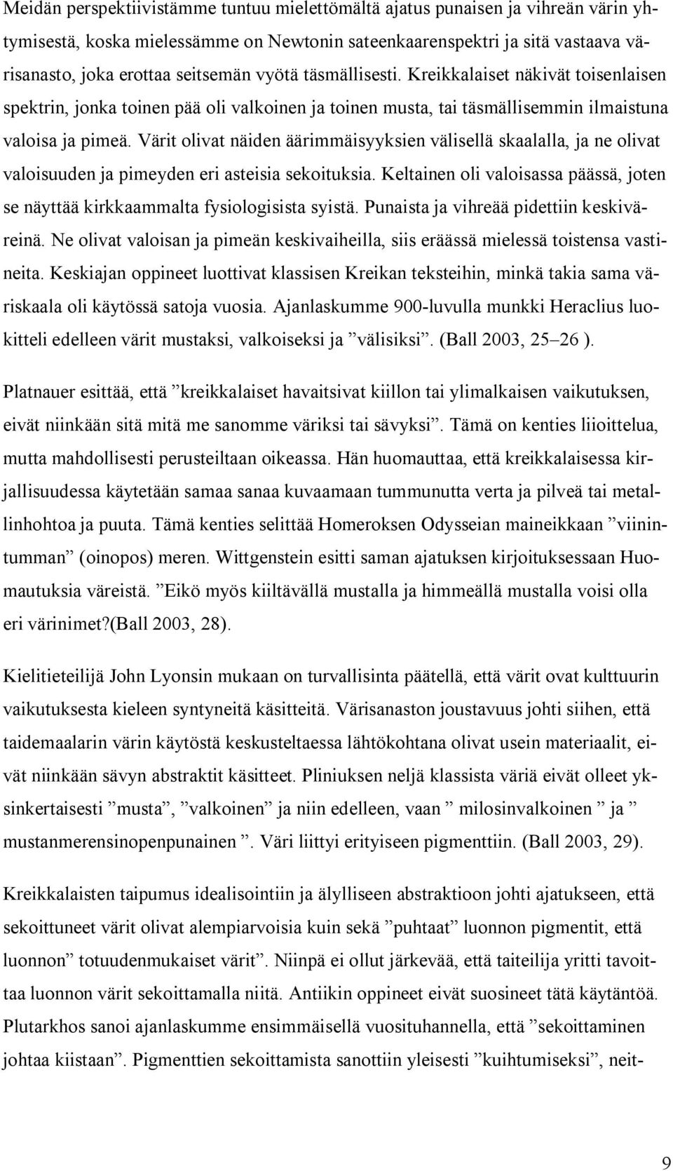 Värit olivat näiden äärimmäisyyksien välisellä skaalalla, ja ne olivat valoisuuden ja pimeyden eri asteisia sekoituksia.