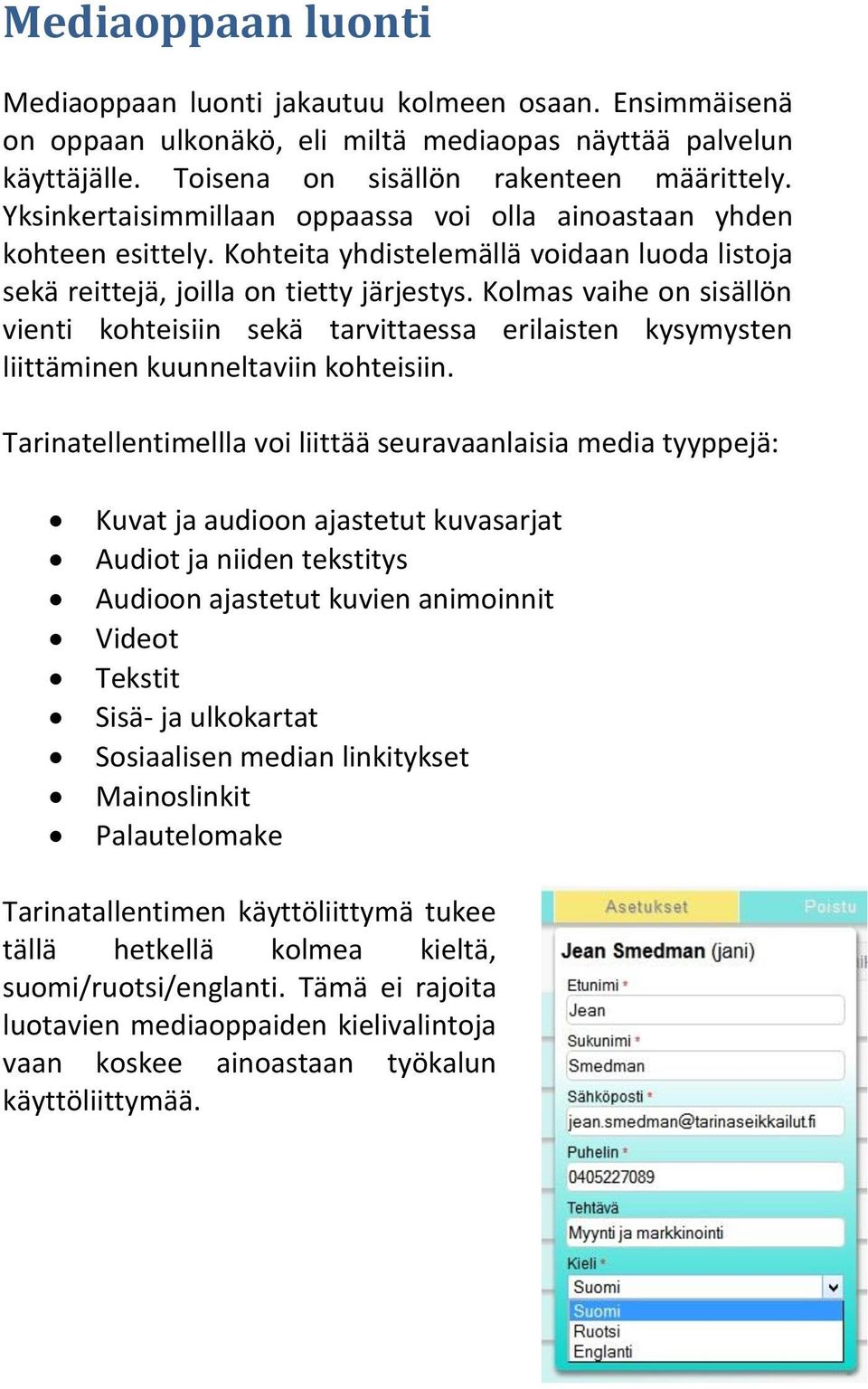 Kolmas vaihe on sisällön vienti kohteisiin sekä tarvittaessa erilaisten kysymysten liittäminen kuunneltaviin kohteisiin.
