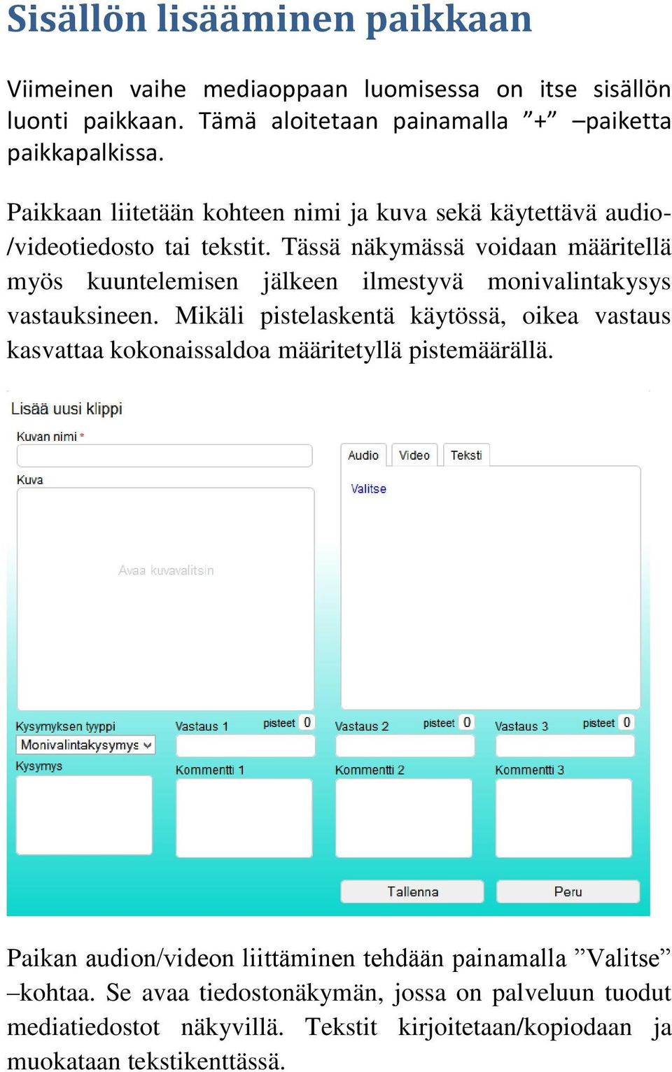 Tässä näkymässä voidaan määritellä myös kuuntelemisen jälkeen ilmestyvä monivalintakysys vastauksineen.