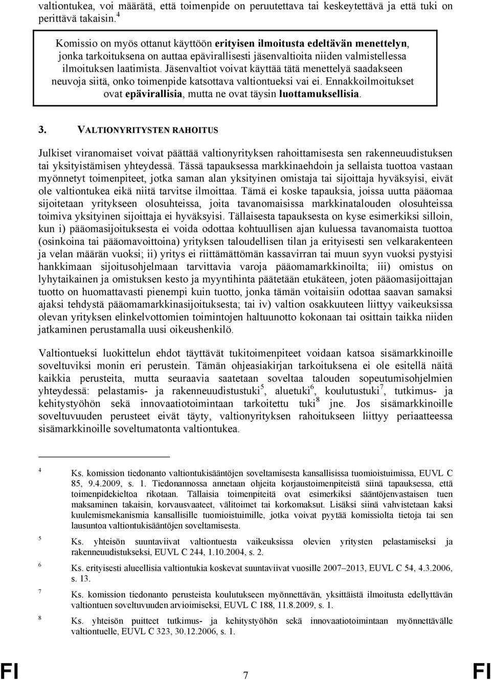 Jäsenvaltiot voivat käyttää tätä menettelyä saadakseen neuvoja siitä, onko toimenpide katsottava valtiontueksi vai ei. Ennakkoilmoitukset ovat epävirallisia, mutta ne ovat täysin luottamuksellisia. 3.