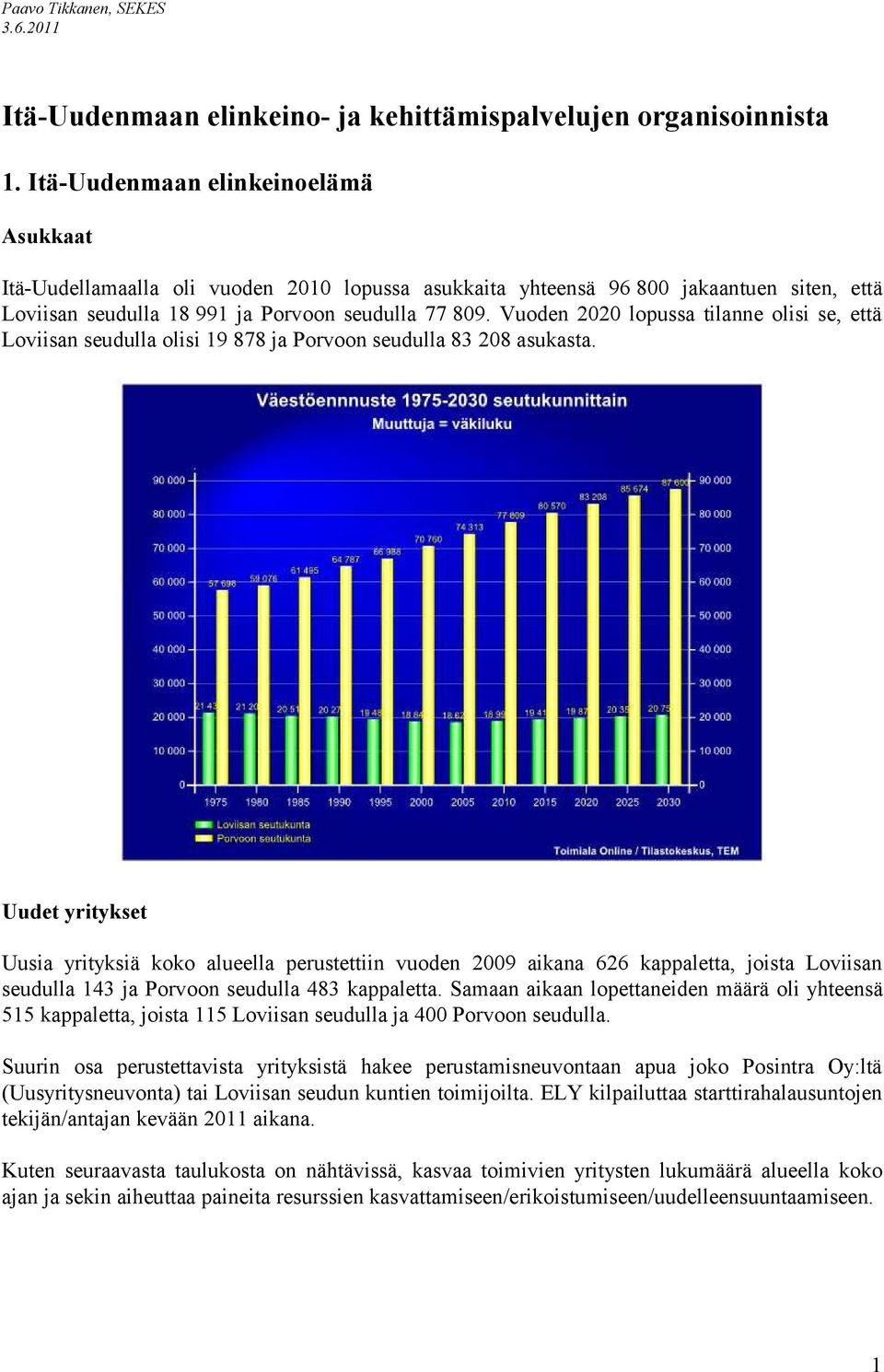 Vuoden 2020 lopussa tilanne olisi se, että Loviisan seudulla olisi 19 878 ja Porvoon seudulla 83 208 asukasta.