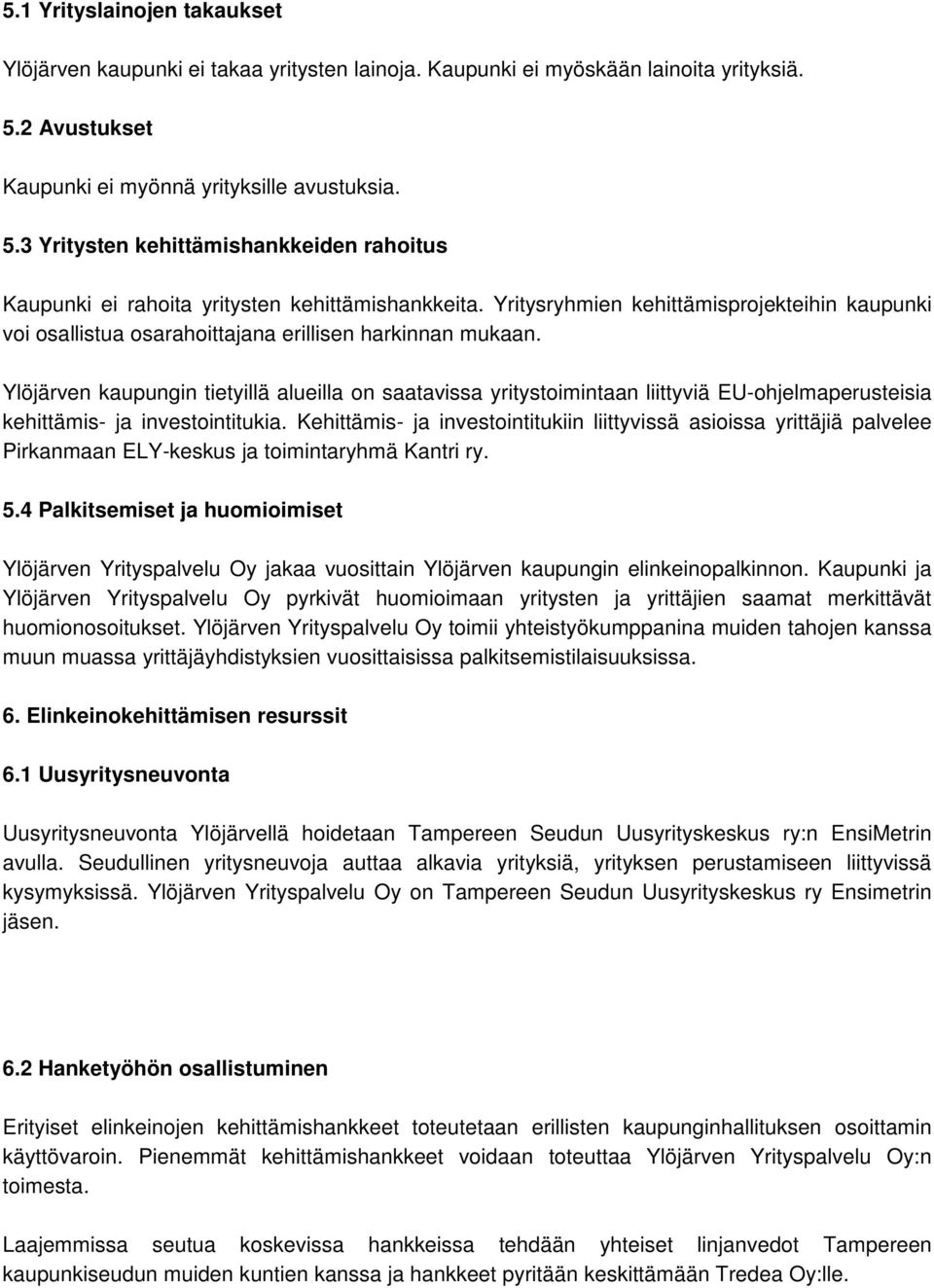 Yritysryhmien kehittämisprojekteihin kaupunki voi osallistua osarahoittajana erillisen harkinnan mukaan.