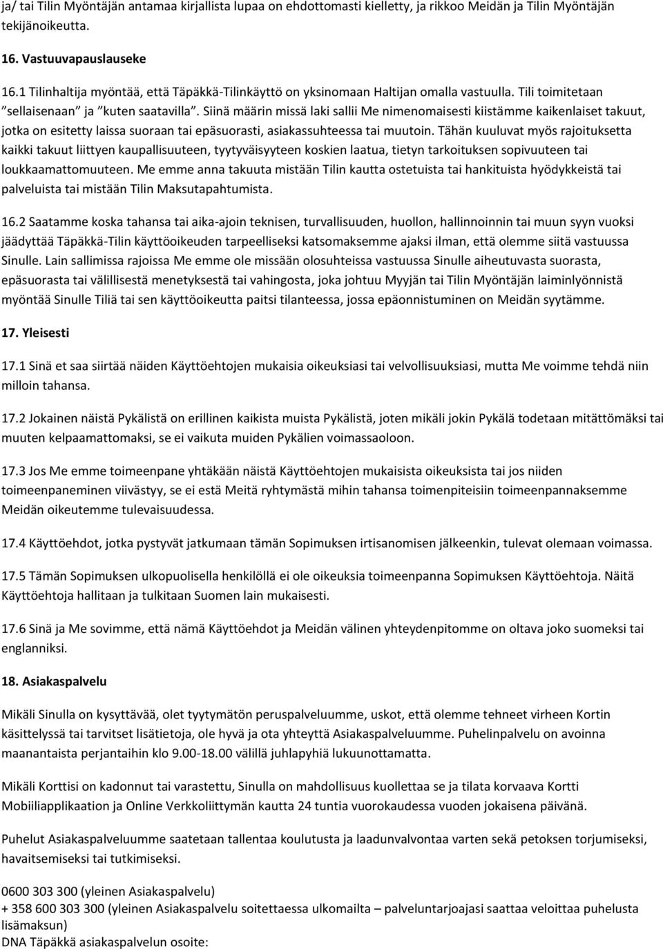 Siinä määrin missä laki sallii Me nimenomaisesti kiistämme kaikenlaiset takuut, jotka on esitetty laissa suoraan tai epäsuorasti, asiakassuhteessa tai muutoin.