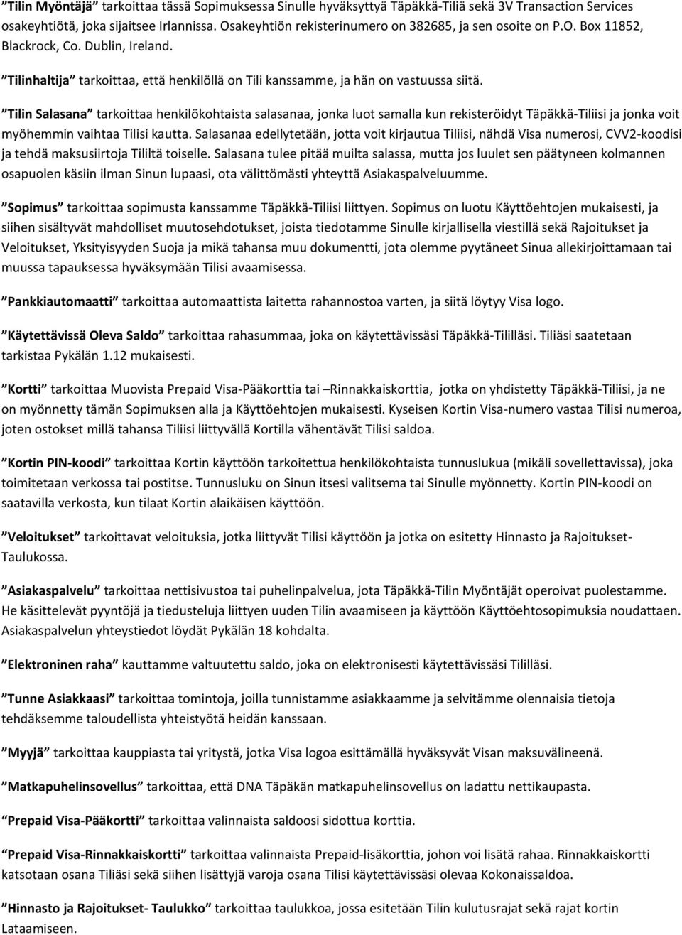 Tilin Salasana tarkoittaa henkilökohtaista salasanaa, jonka luot samalla kun rekisteröidyt Täpäkkä-Tiliisi ja jonka voit myöhemmin vaihtaa Tilisi kautta.