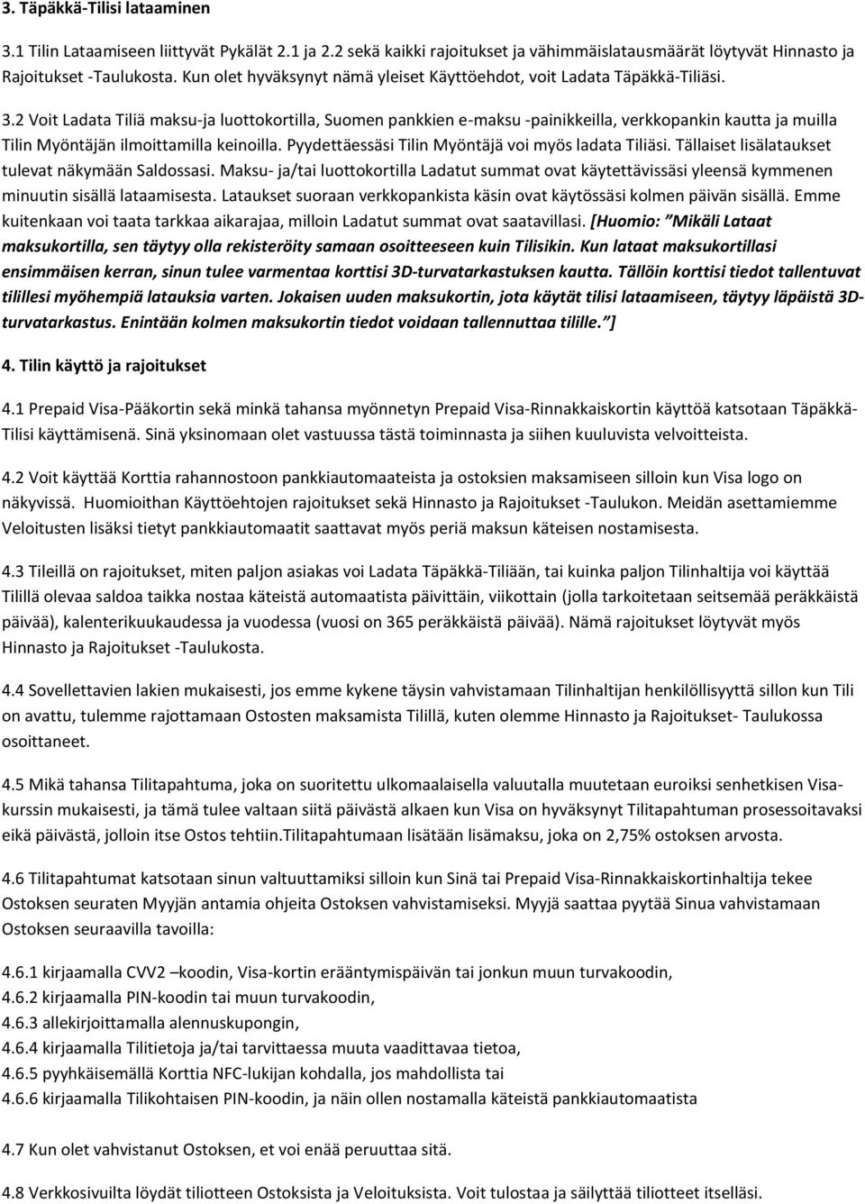 2 Voit Ladata Tiliä maksu-ja luottokortilla, Suomen pankkien e-maksu -painikkeilla, verkkopankin kautta ja muilla Tilin Myöntäjän ilmoittamilla keinoilla.