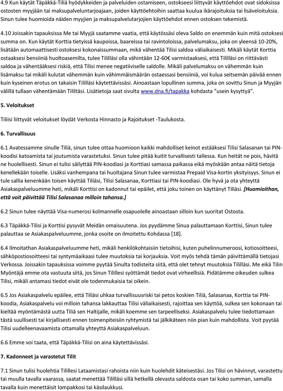 10 Joissakin tapauksissa Me tai Myyjä saatamme vaatia, että käytössäsi oleva Saldo on enemmän kuin mitä ostoksesi summa on.