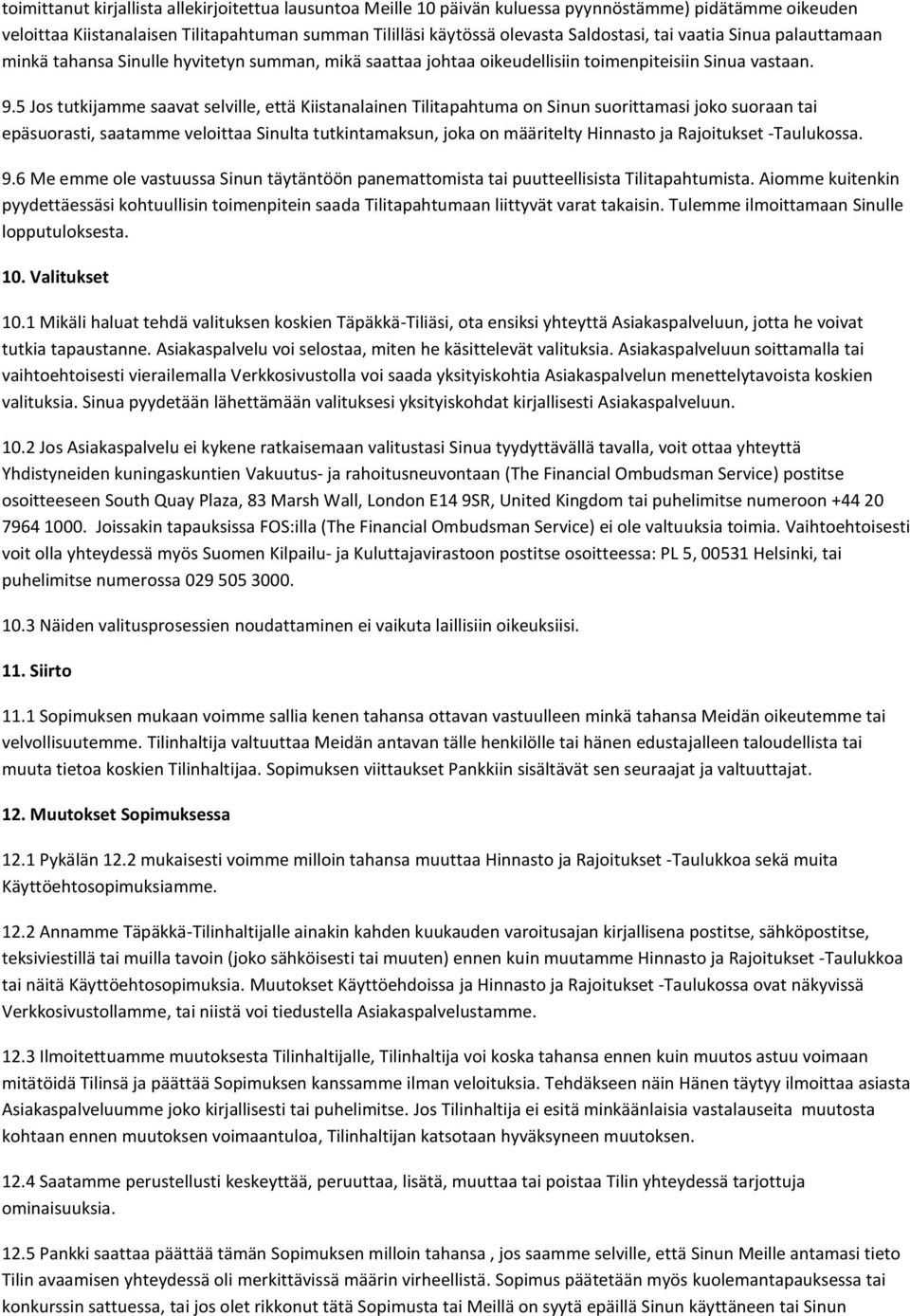 5 Jos tutkijamme saavat selville, että Kiistanalainen Tilitapahtuma on Sinun suorittamasi joko suoraan tai epäsuorasti, saatamme veloittaa Sinulta tutkintamaksun, joka on määritelty Hinnasto ja