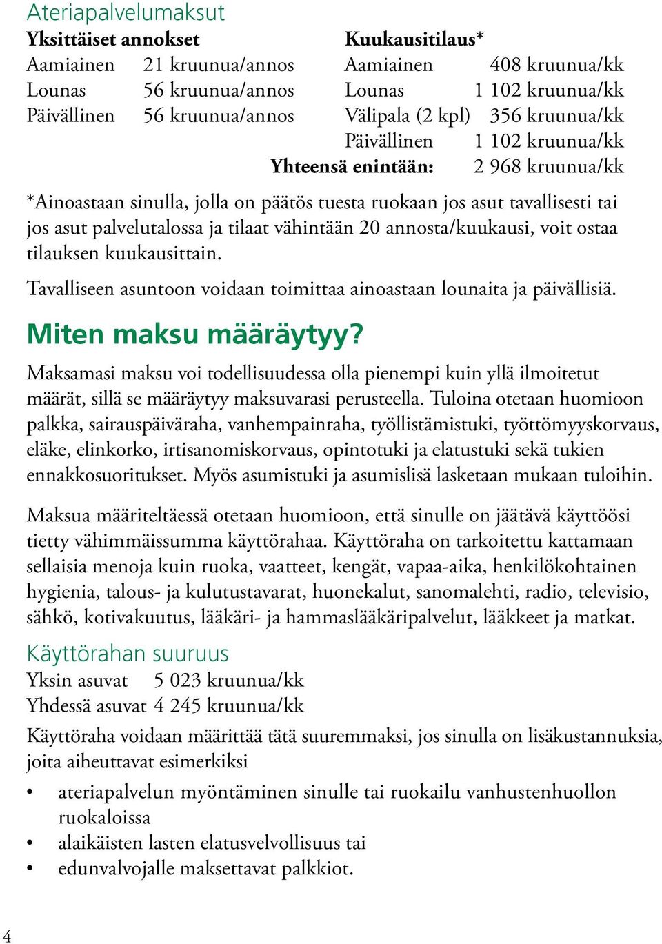 vähintään 20 annosta/kuukausi, voit ostaa tilauksen kuukausittain. Tavalliseen asuntoon voidaan toimittaa ainoastaan lounaita ja päivällisiä. Miten maksu määräytyy?