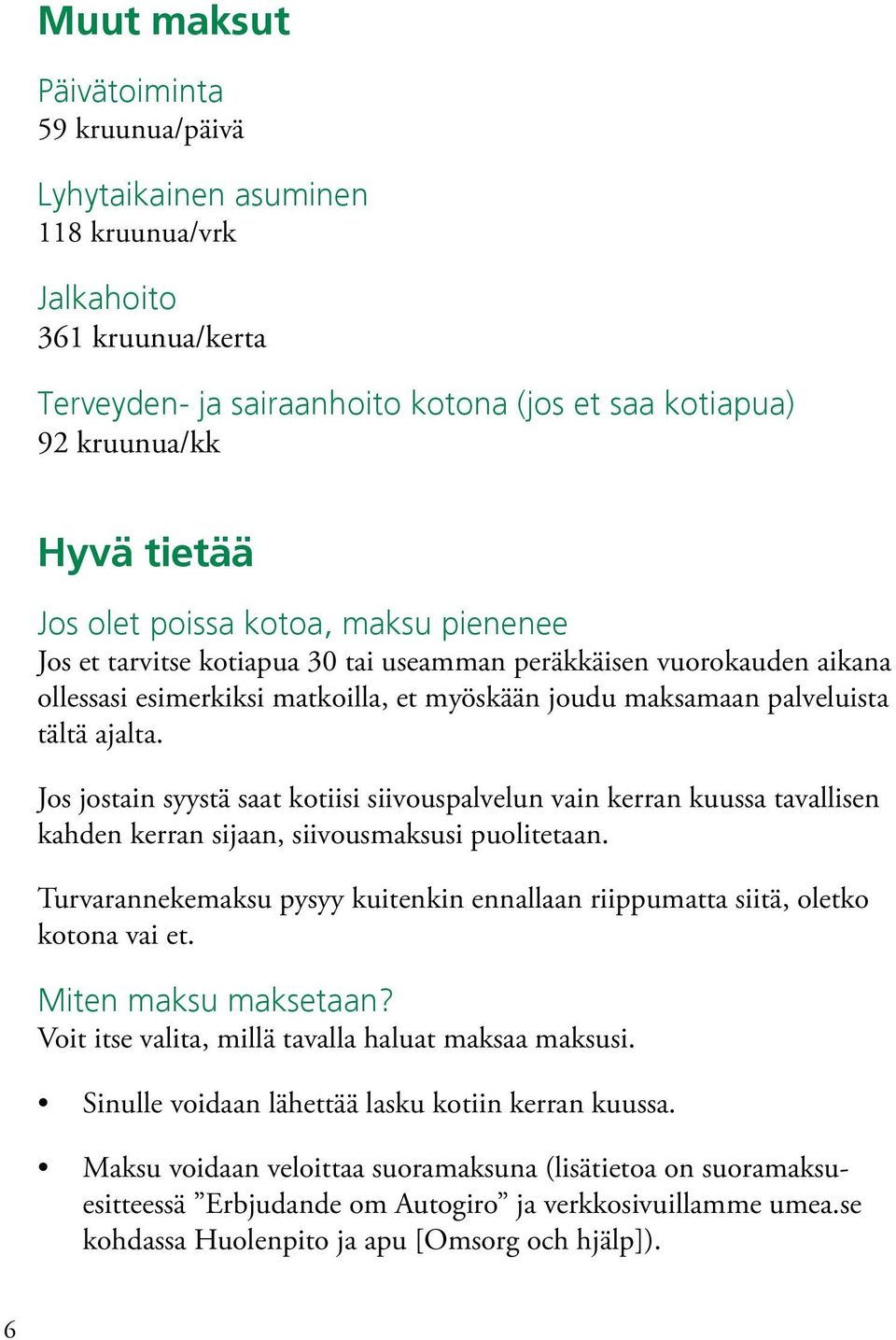 Jos jostain syystä saat kotiisi siivouspalvelun vain kerran kuussa tavallisen kahden kerran sijaan, siivousmaksusi puolitetaan.