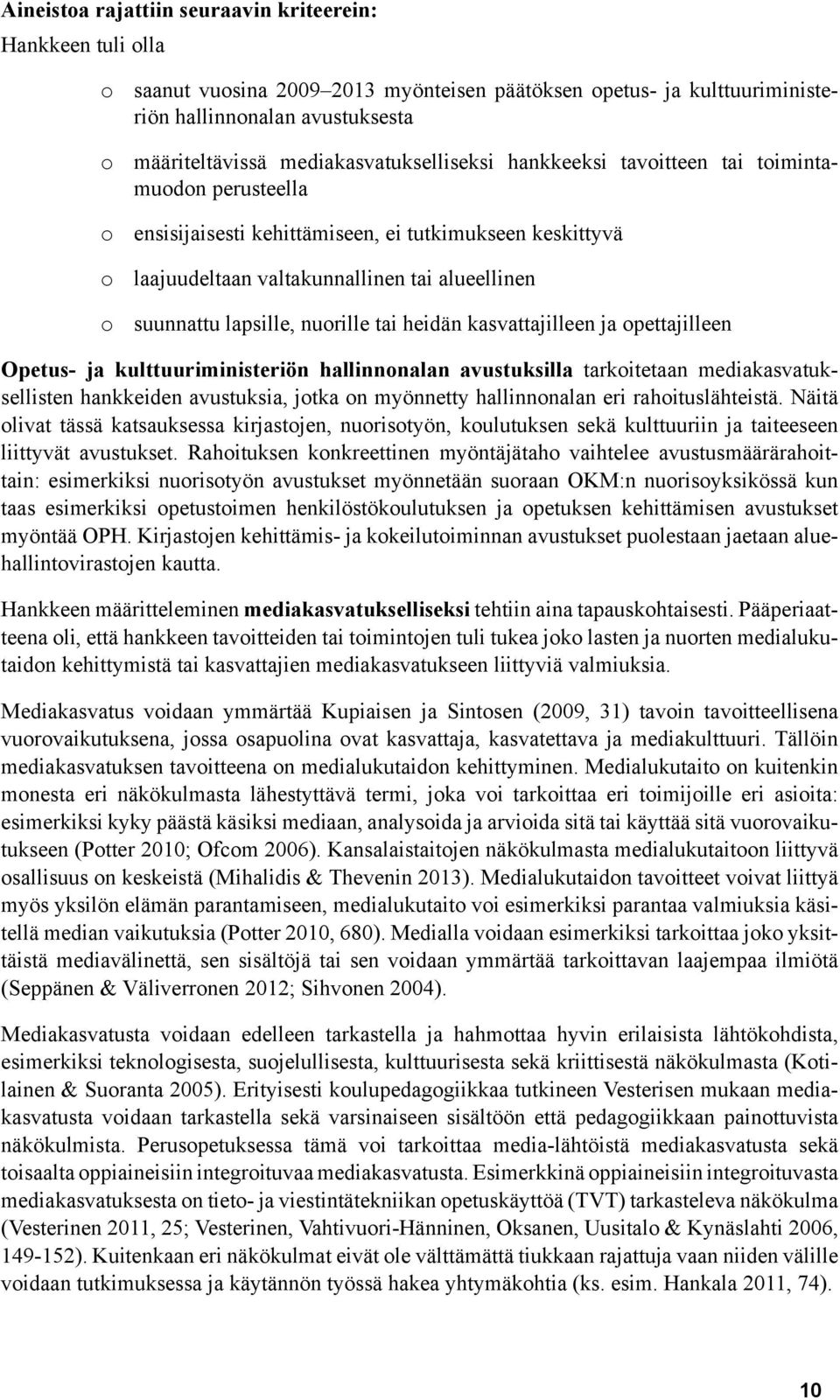 lapsille, nuorille tai heidän kasvattajilleen ja opettajilleen Opetus- ja kulttuuriministeriön hallinnonalan avustuksilla tarkoitetaan mediakasvatuksellisten hankkeiden avustuksia, jotka on myönnetty