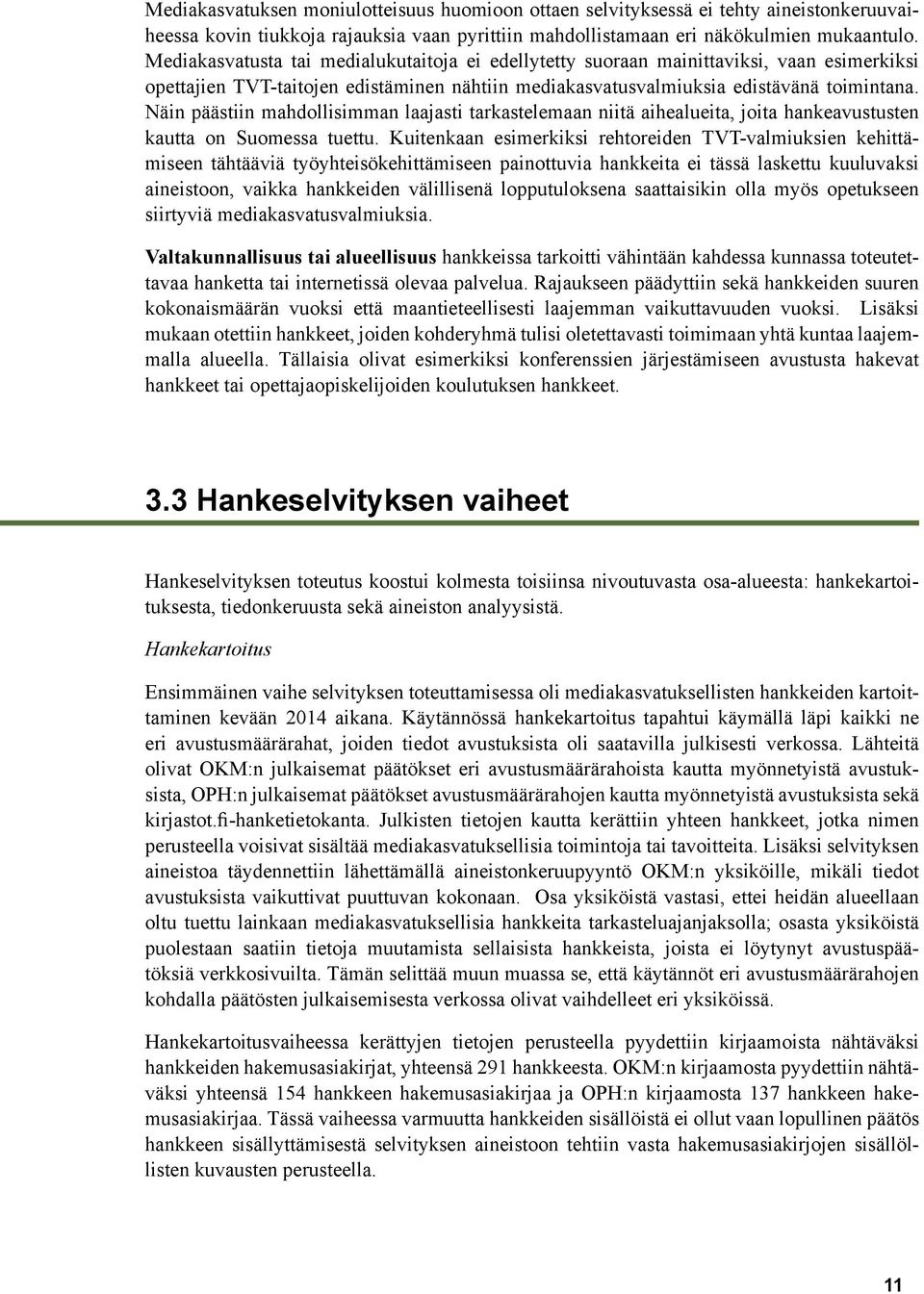 Näin päästiin mahdollisimman laajasti tarkastelemaan niitä aihealueita, joita hankeavustusten kautta on Suomessa tuettu.