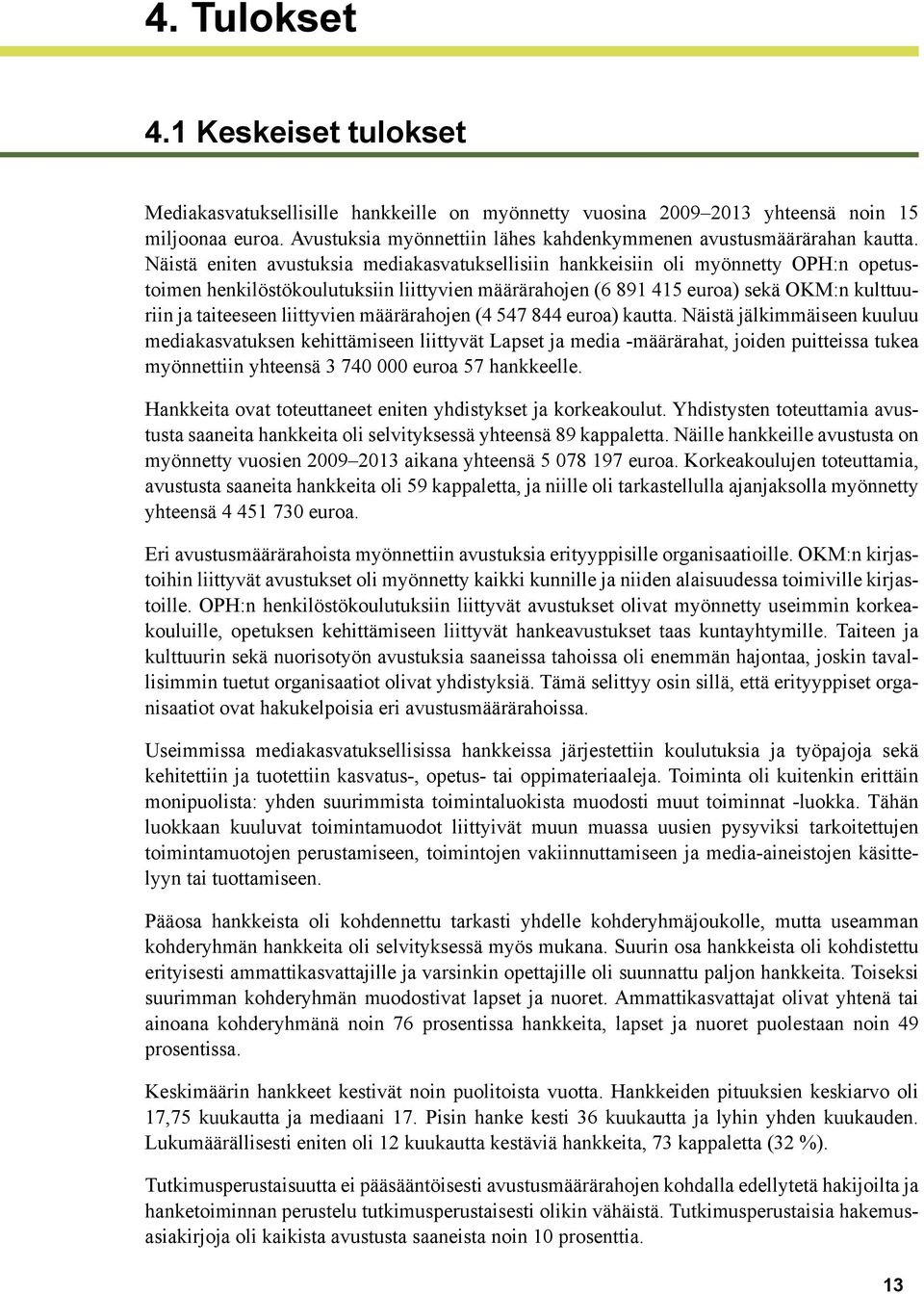 Näistä eniten avustuksia mediakasvatuksellisiin hankkeisiin oli myönnetty OPH:n opetustoimen henkilöstökoulutuksiin liittyvien määrärahojen (6 891 415 euroa) sekä OKM:n kulttuuriin ja taiteeseen