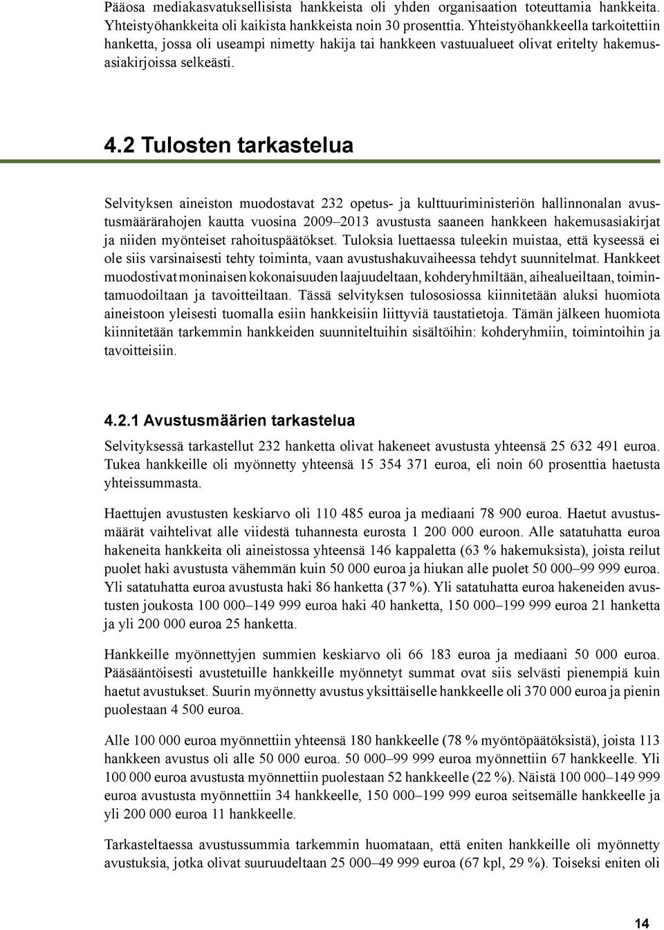 2 Tulosten tarkastelua Selvityksen aineiston muodostavat 232 opetus- ja kulttuuriministeriön hallinnonalan avustusmäärärahojen kautta vuosina 2009 2013 avustusta saaneen hankkeen hakemusasiakirjat ja