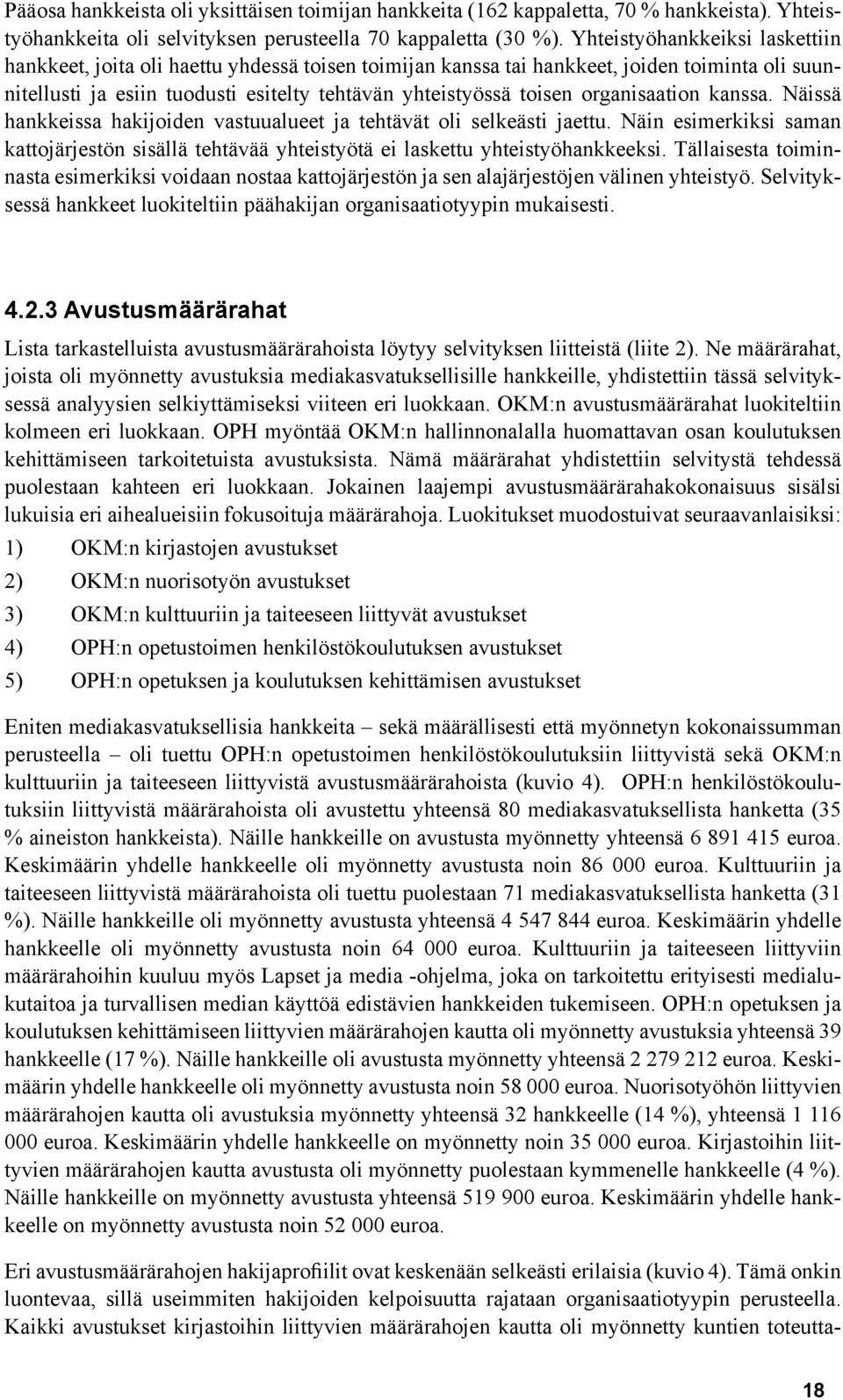 organisaation kanssa. Näissä hankkeissa hakijoiden vastuualueet ja tehtävät oli selkeästi jaettu. Näin esimerkiksi saman kattojärjestön sisällä tehtävää yhteistyötä ei laskettu yhteistyöhankkeeksi.