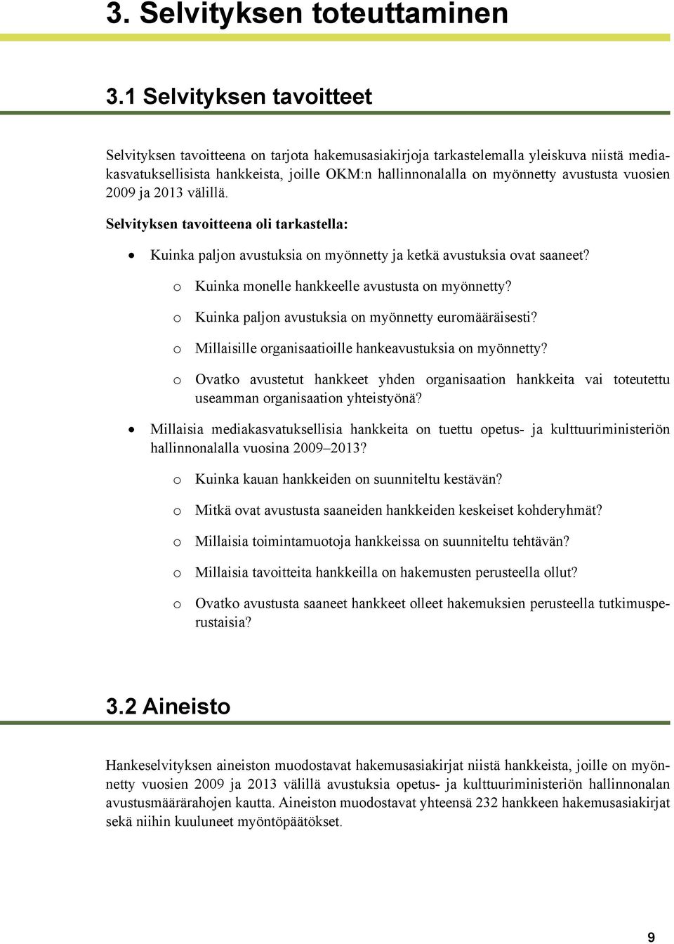 vuosien 2009 ja 2013 välillä. Selvityksen tavoitteena oli tarkastella: Kuinka paljon avustuksia on myönnetty ja ketkä avustuksia ovat saaneet? o Kuinka monelle hankkeelle avustusta on myönnetty?