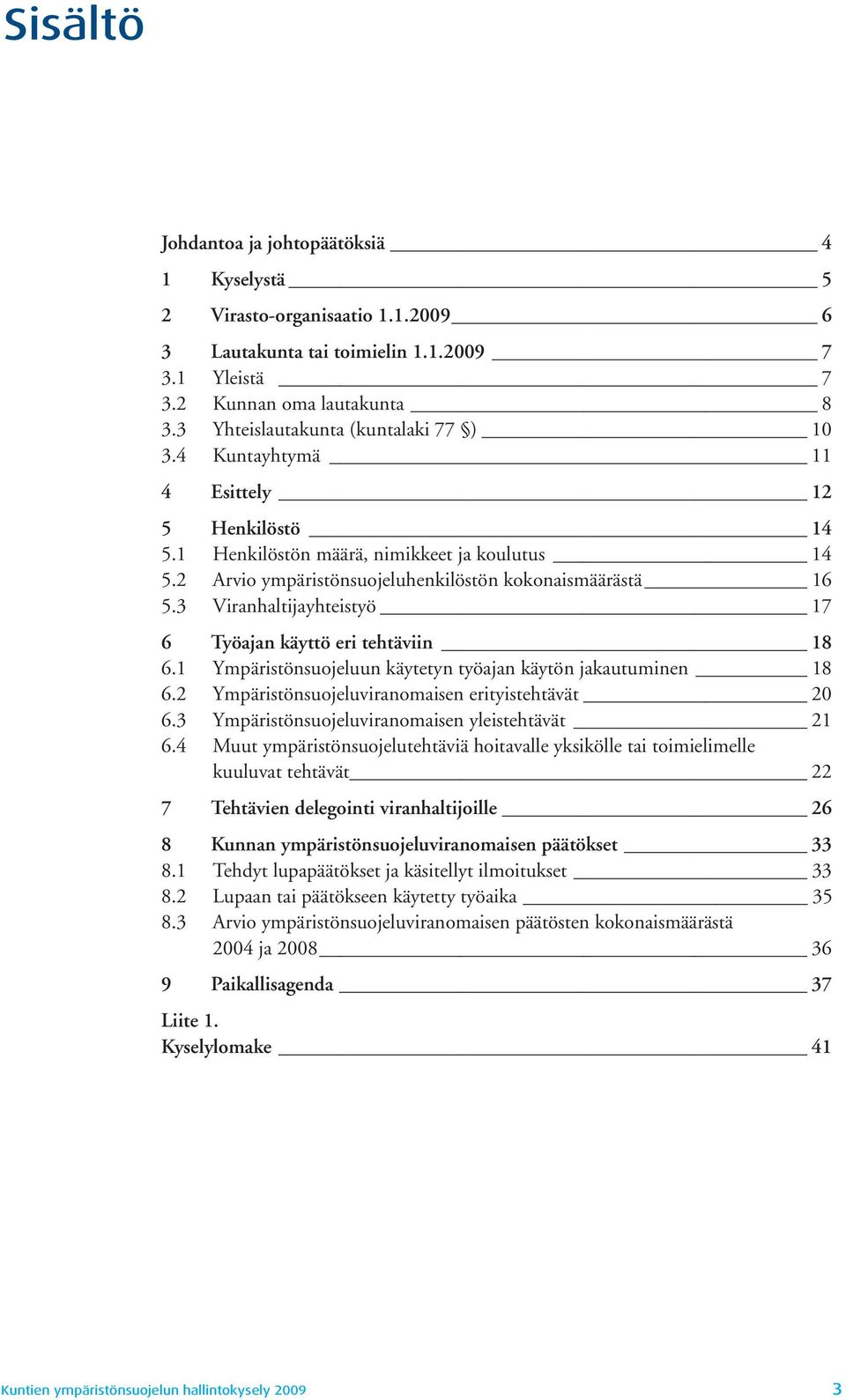 3 Viranhaltijayhteistyö 17 6 Työajan käyttö eri tehtäviin 18 6.1 Ympäristönsuojeluun käytetyn työajan käytön jakautuminen 18 6.2 Ympäristönsuojeluviranomaisen erityistehtävät 20 6.