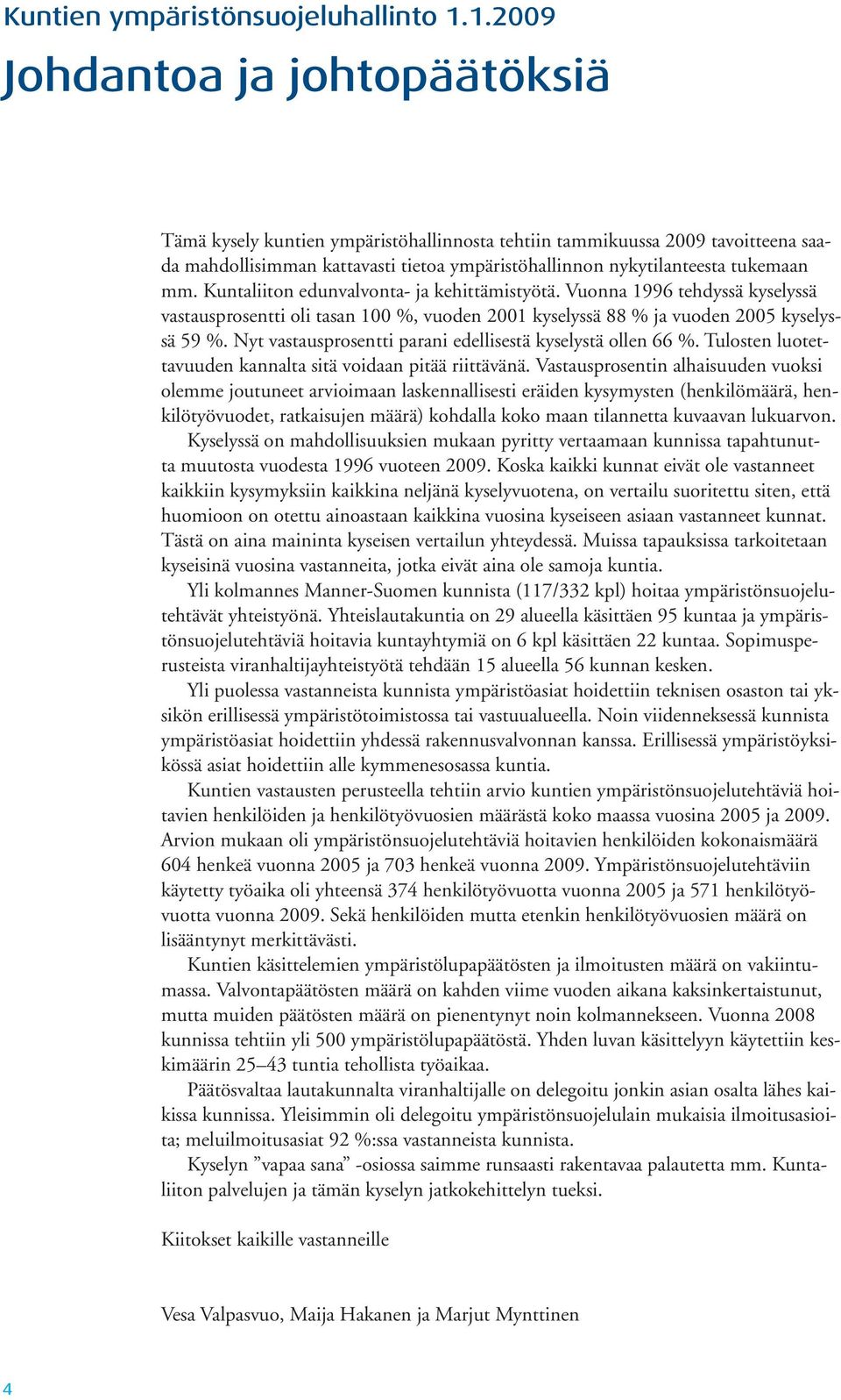 Kuntaliiton edunvalvonta- ja kehittämistyötä. Vuonna 1996 tehdyssä kyselyssä vastausprosentti oli tasan 100 %, vuoden 2001 kyselyssä 88 % ja vuoden 2005 kyselyssä 59 %.