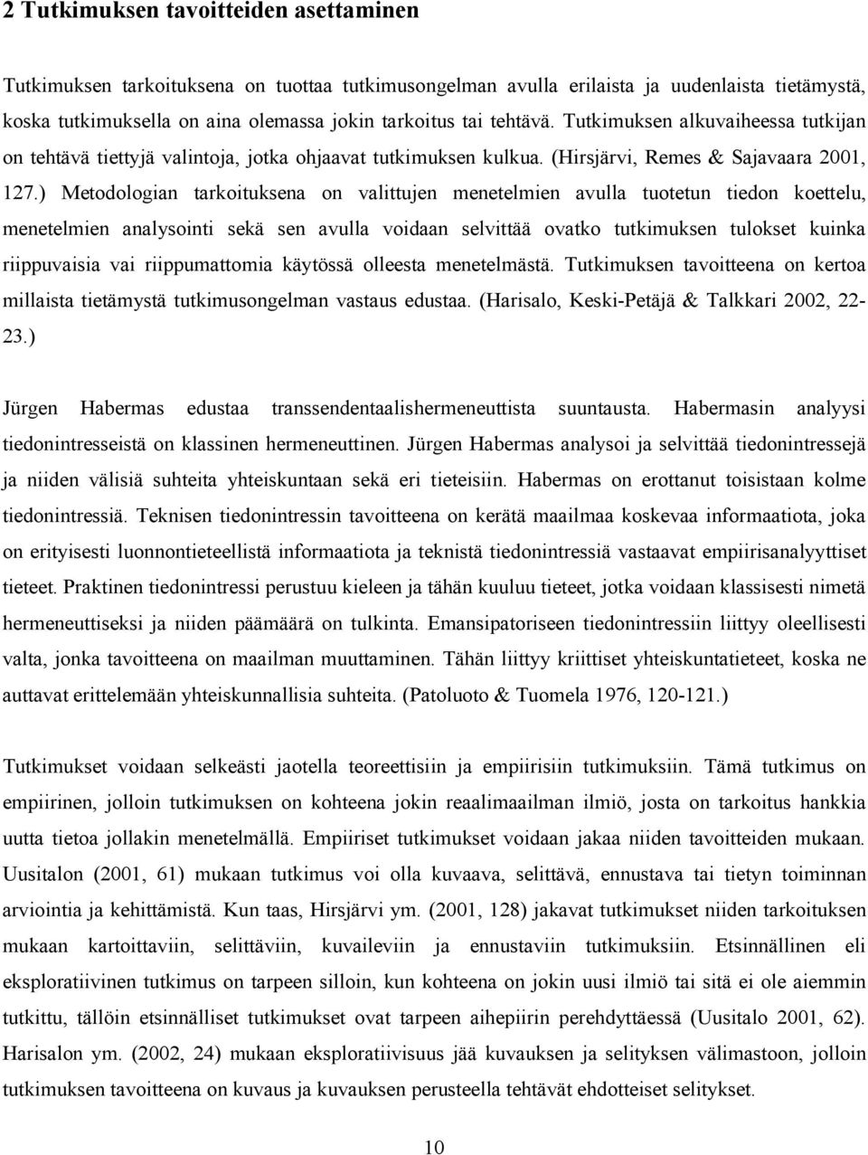 ) Metodologian tarkoituksena on valittujen menetelmien avulla tuotetun tiedon koettelu, menetelmien analysointi sekä sen avulla voidaan selvittää ovatko tutkimuksen tulokset kuinka riippuvaisia vai