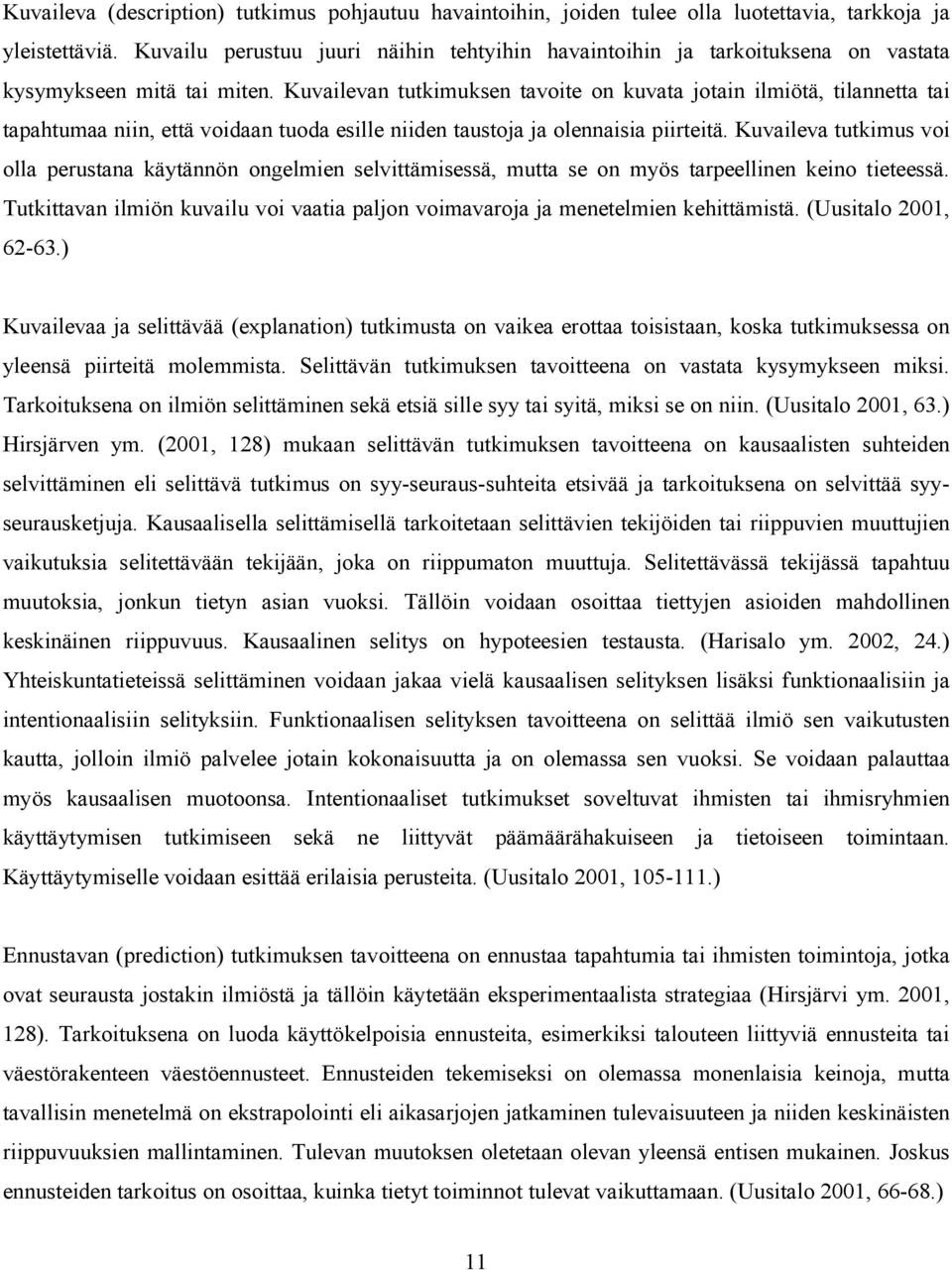 Kuvailevan tutkimuksen tavoite on kuvata jotain ilmiötä, tilannetta tai tapahtumaa niin, että voidaan tuoda esille niiden taustoja ja olennaisia piirteitä.