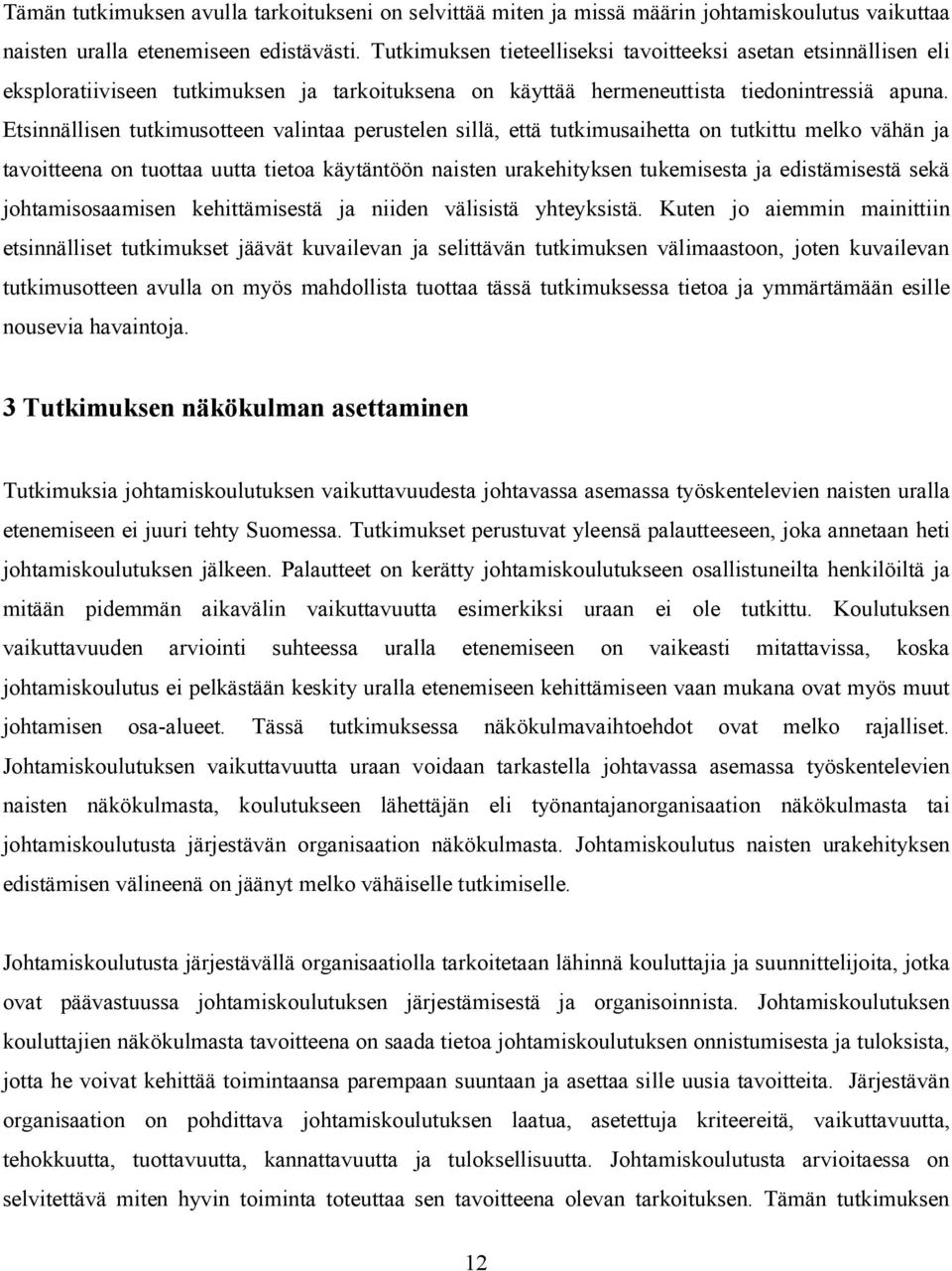 Etsinnällisen tutkimusotteen valintaa perustelen sillä, että tutkimusaihetta on tutkittu melko vähän ja tavoitteena on tuottaa uutta tietoa käytäntöön naisten urakehityksen tukemisesta ja