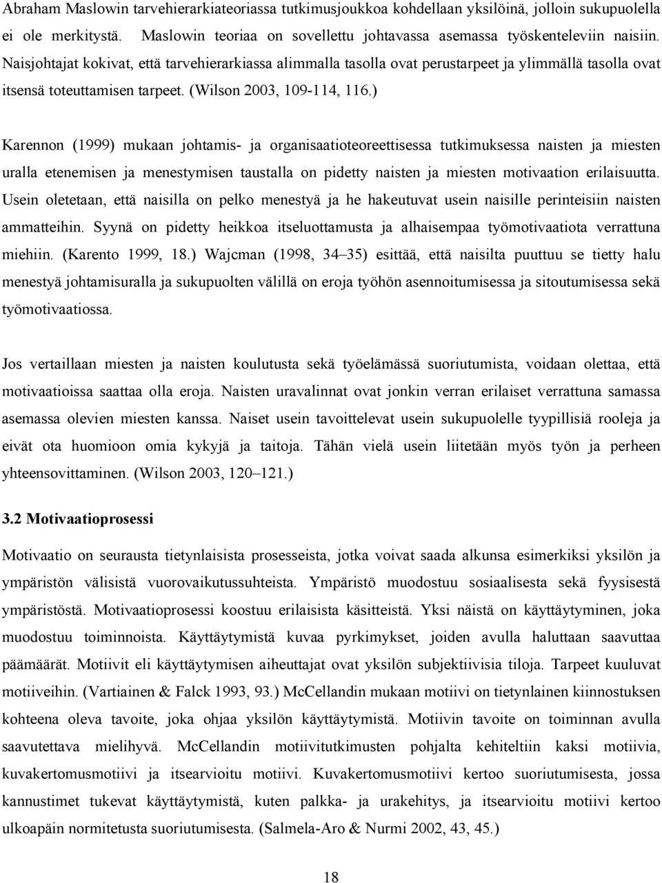 ) Karennon (1999) mukaan johtamis- ja organisaatioteoreettisessa tutkimuksessa naisten ja miesten uralla etenemisen ja menestymisen taustalla on pidetty naisten ja miesten motivaation erilaisuutta.