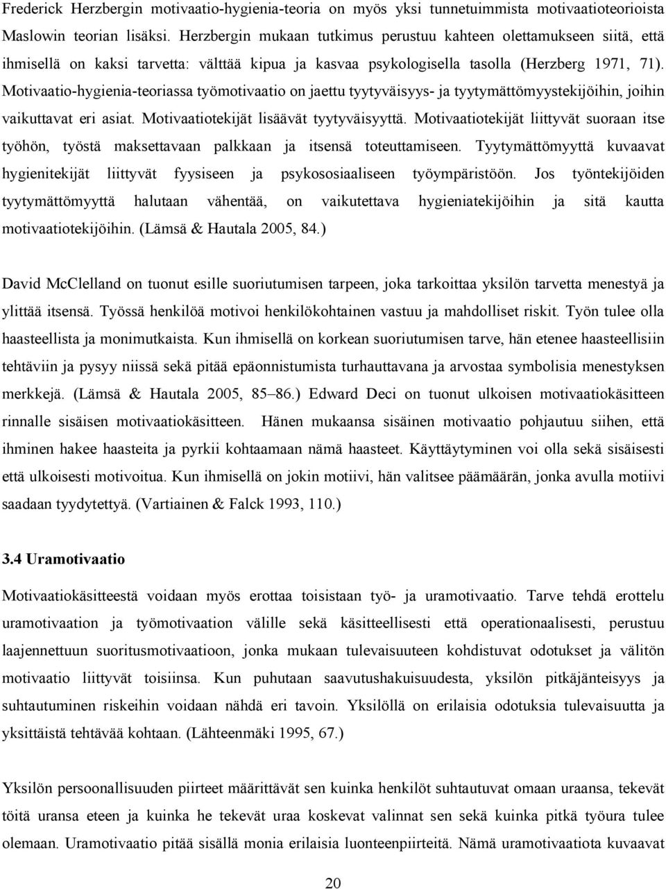 Motivaatio-hygienia-teoriassa työmotivaatio on jaettu tyytyväisyys- ja tyytymättömyystekijöihin, joihin vaikuttavat eri asiat. Motivaatiotekijät lisäävät tyytyväisyyttä.