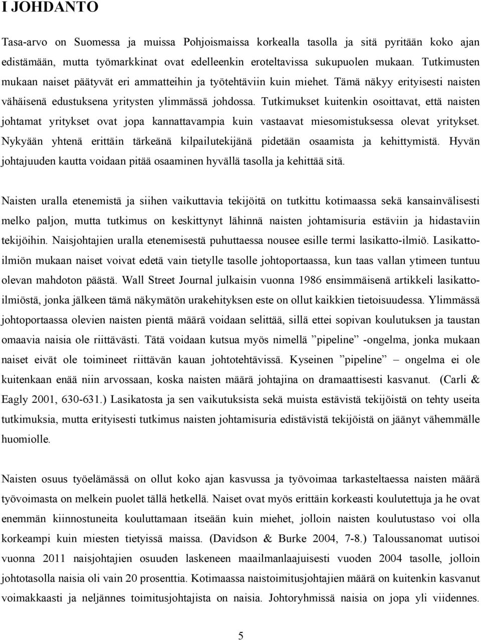 Tutkimukset kuitenkin osoittavat, että naisten johtamat yritykset ovat jopa kannattavampia kuin vastaavat miesomistuksessa olevat yritykset.