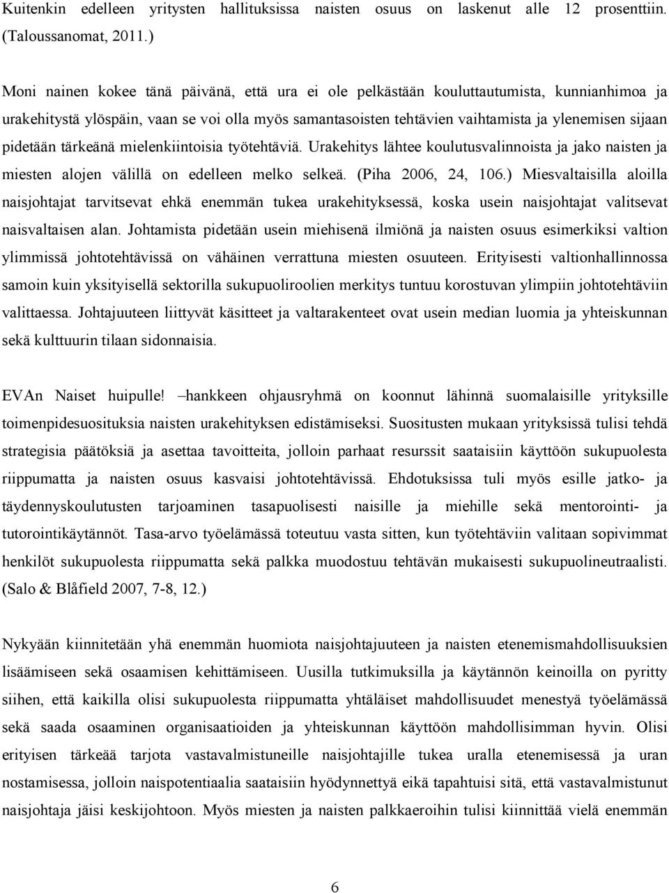 pidetään tärkeänä mielenkiintoisia työtehtäviä. Urakehitys lähtee koulutusvalinnoista ja jako naisten ja miesten alojen välillä on edelleen melko selkeä. (Piha 2006, 24, 106.