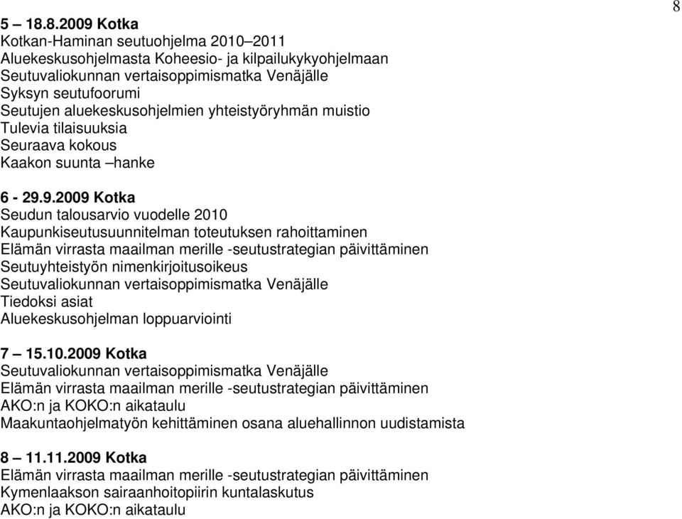 9.2009 Kotka Seudun talousarvio vuodelle 2010 Kaupunkiseutusuunnitelman toteutuksen rahoittaminen Elämän virrasta maailman merille -seutustrategian päivittäminen Seutuyhteistyön nimenkirjoitusoikeus