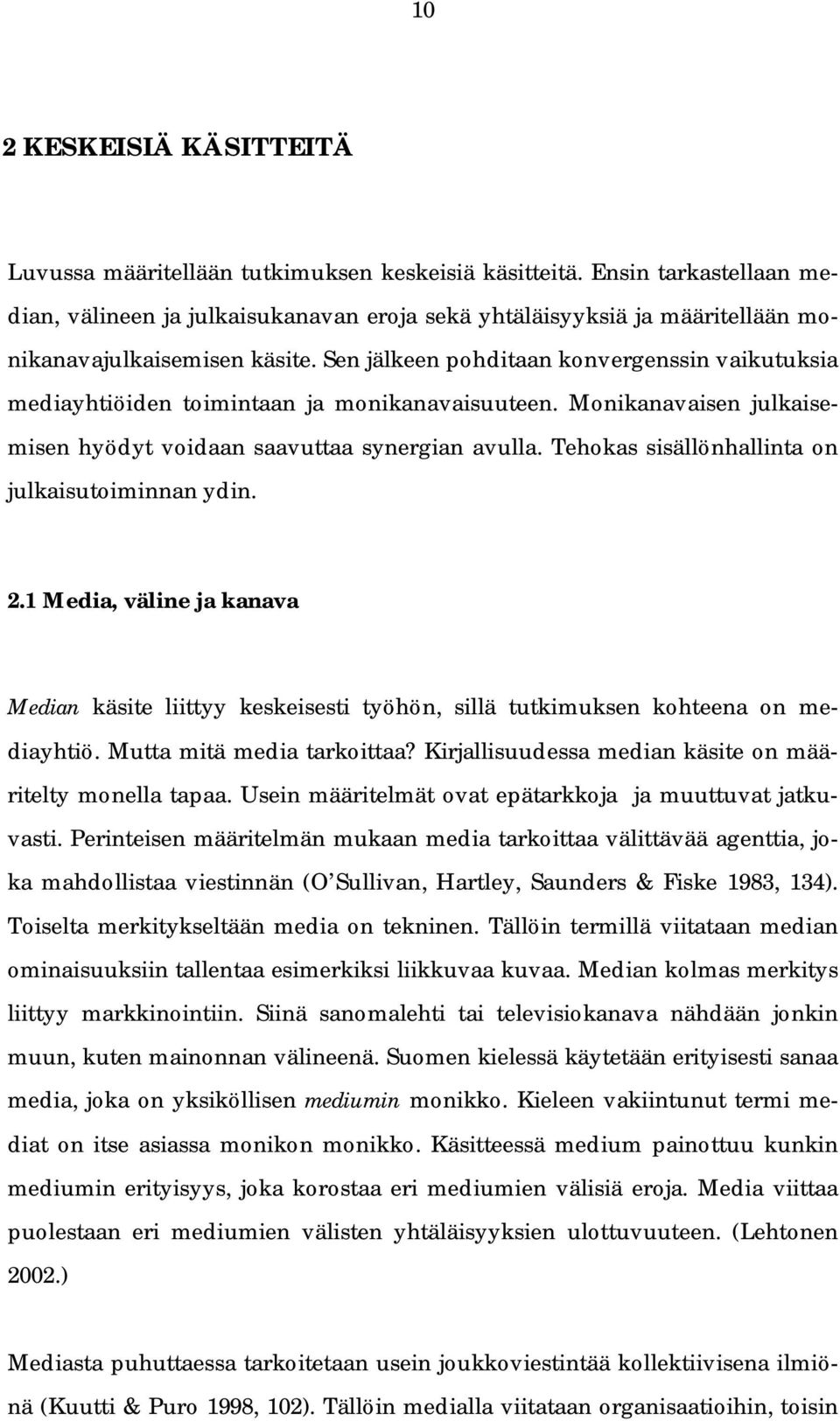 Sen jälkeen pohditaan konvergenssin vaikutuksia mediayhtiöiden toimintaan ja monikanavaisuuteen. Monikanavaisen julkaisemisen hyödyt voidaan saavuttaa synergian avulla.