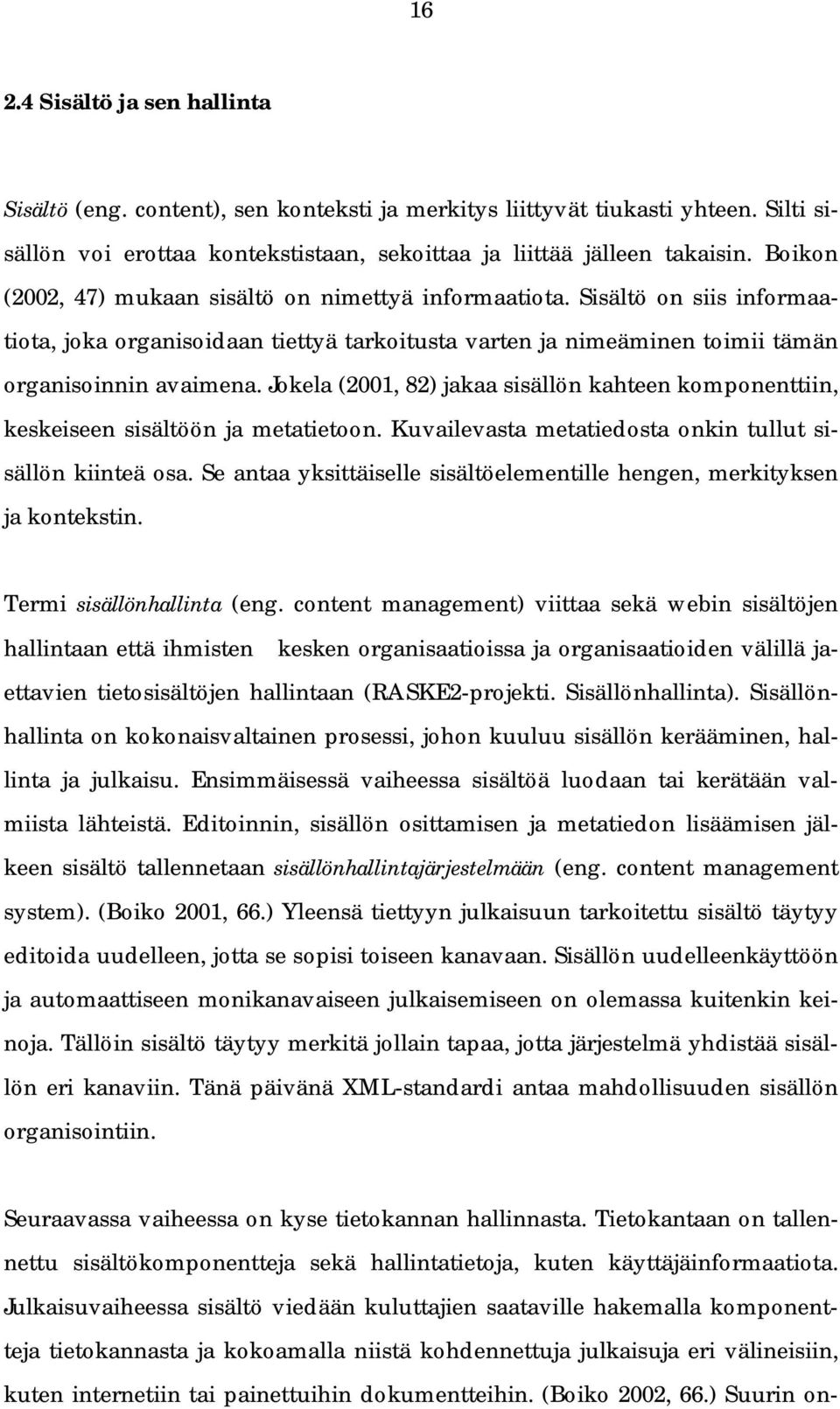 Jokela (2001, 82) jakaa sisällön kahteen komponenttiin, keskeiseen sisältöön ja metatietoon. Kuvailevasta metatiedosta onkin tullut sisällön kiinteä osa.