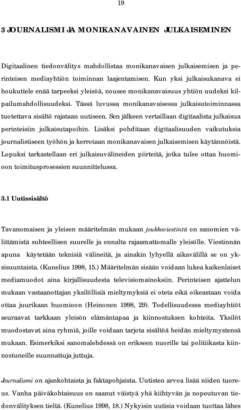 Tässä luvussa monikanavaisessa julkaisutoiminnassa tuotettava sisältö rajataan uutiseen. Sen jälkeen vertaillaan digitaalista julkaisua perinteisiin julkaisutapoihin.