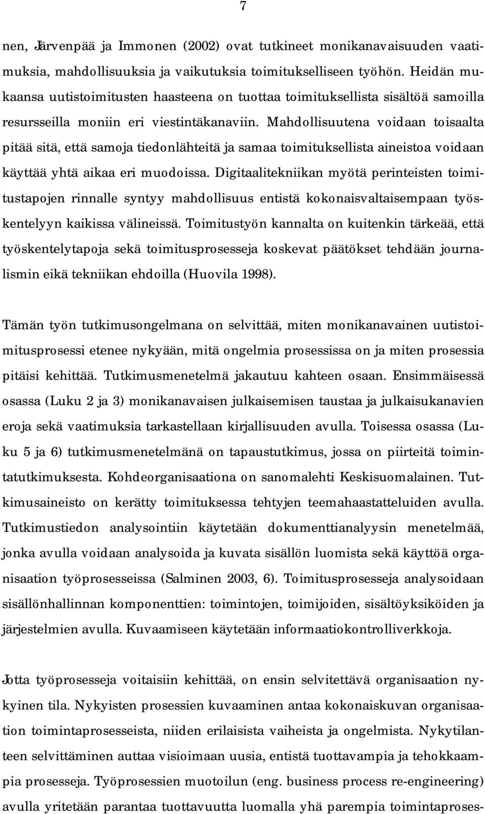 Mahdollisuutena voidaan toisaalta pitää sitä, että samoja tiedonlähteitä ja samaa toimituksellista aineistoa voidaan käyttää yhtä aikaa eri muodoissa.