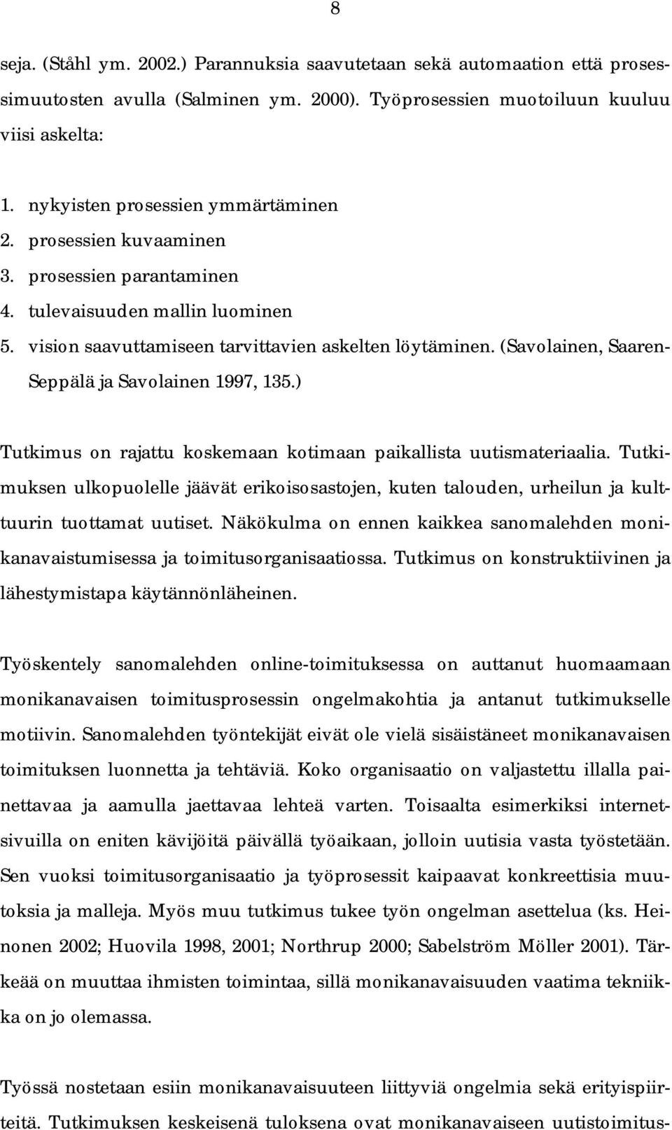(Savolainen, Saaren- Seppälä ja Savolainen 1997, 135.) Tutkimus on rajattu koskemaan kotimaan paikallista uutismateriaalia.