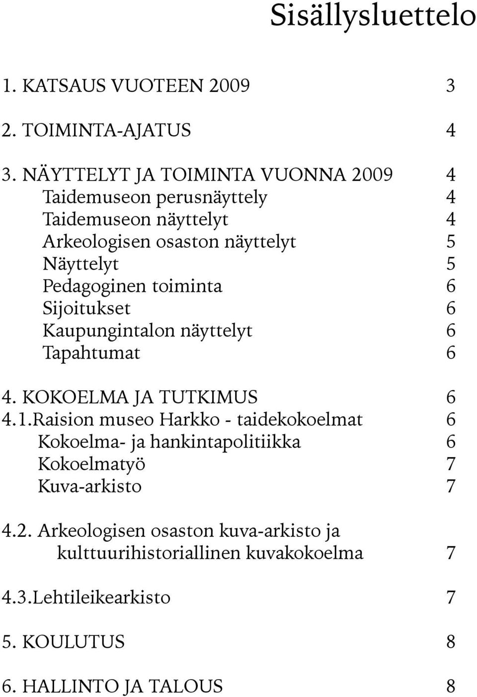 Pedagoginen toiminta 6 Sijoitukset 6 Kaupungintalon näyttelyt 6 Tapahtumat 6 4. KOKOELMA JA TUTKIMUS 6 4.1.