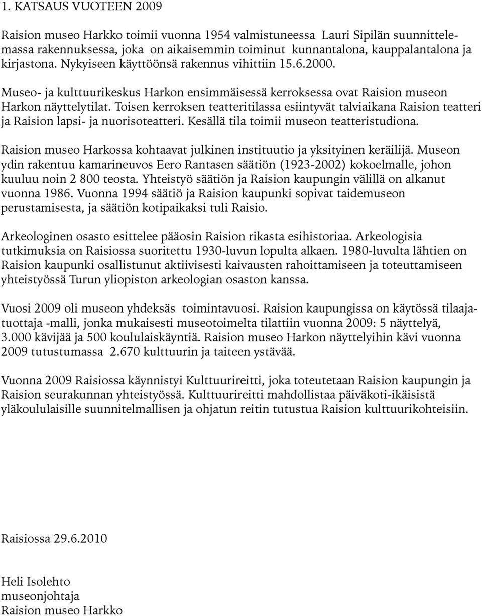 Toisen kerroksen teatteritilassa esiintyvät talviaikana Raision teatteri ja Raision lapsi- ja nuorisoteatteri. Kesällä tila toimii museon teatteristudiona.