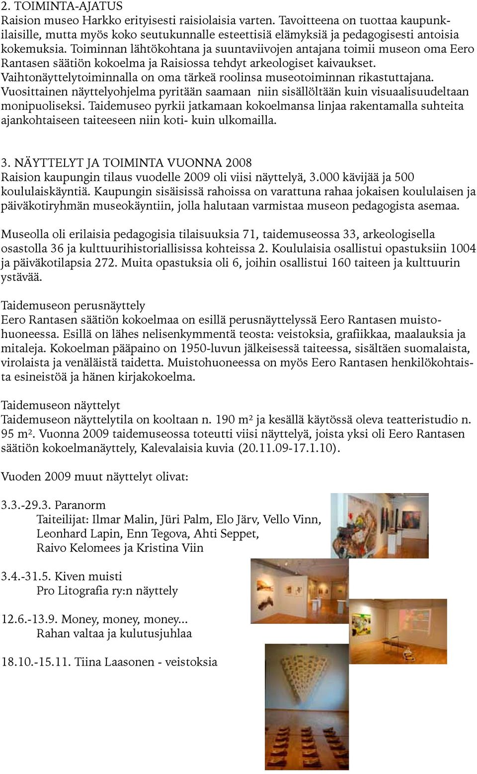 Toiminnan lähtökohtana ja suuntaviivojen antajana toimii museon oma Eero Rantasen säätiön kokoelma ja Raisiossa tehdyt arkeologiset kaivaukset.