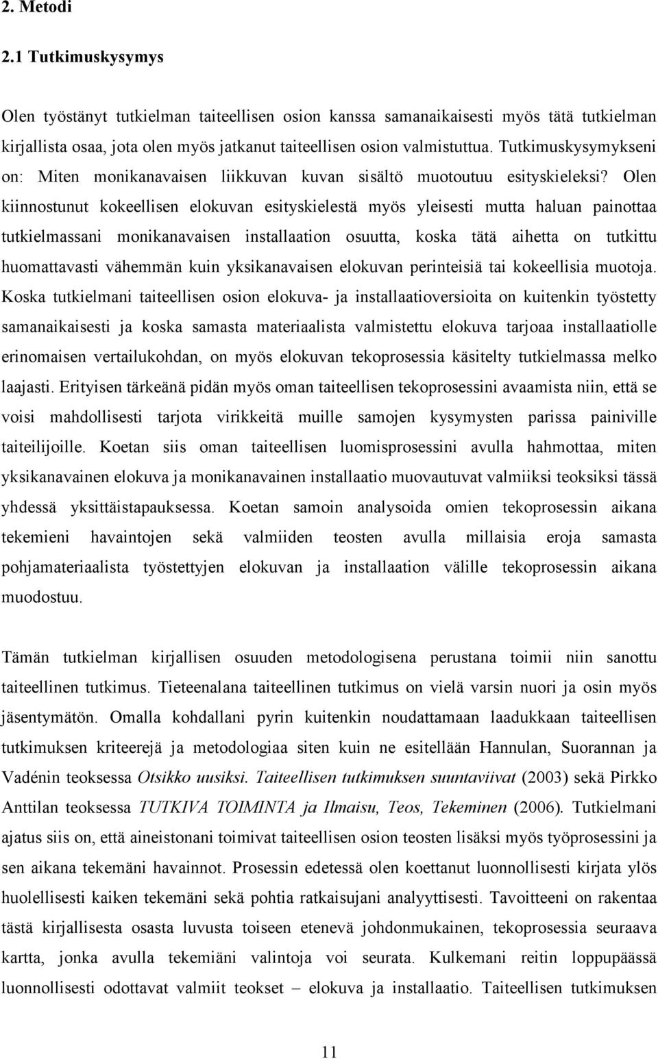 Olen kiinnostunut kokeellisen elokuvan esityskielestä myös yleisesti mutta haluan painottaa tutkielmassani monikanavaisen installaation osuutta, koska tätä aihetta on tutkittu huomattavasti vähemmän