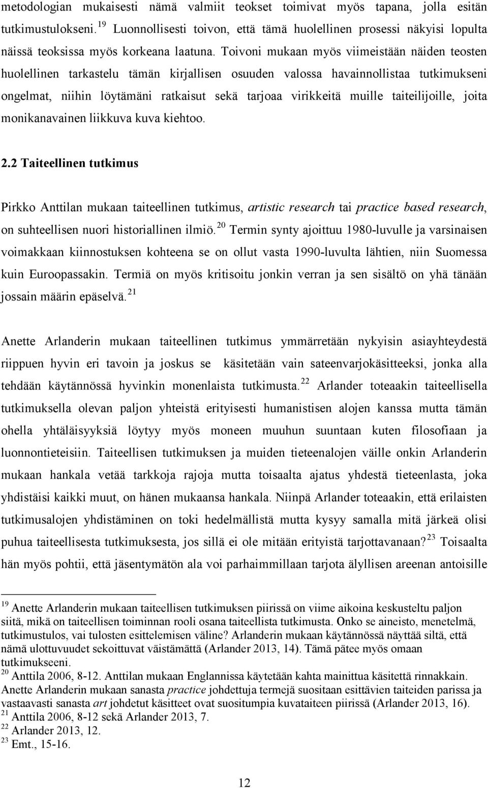 Toivoni mukaan myös viimeistään näiden teosten huolellinen tarkastelu tämän kirjallisen osuuden valossa havainnollistaa tutkimukseni ongelmat, niihin löytämäni ratkaisut sekä tarjoaa virikkeitä