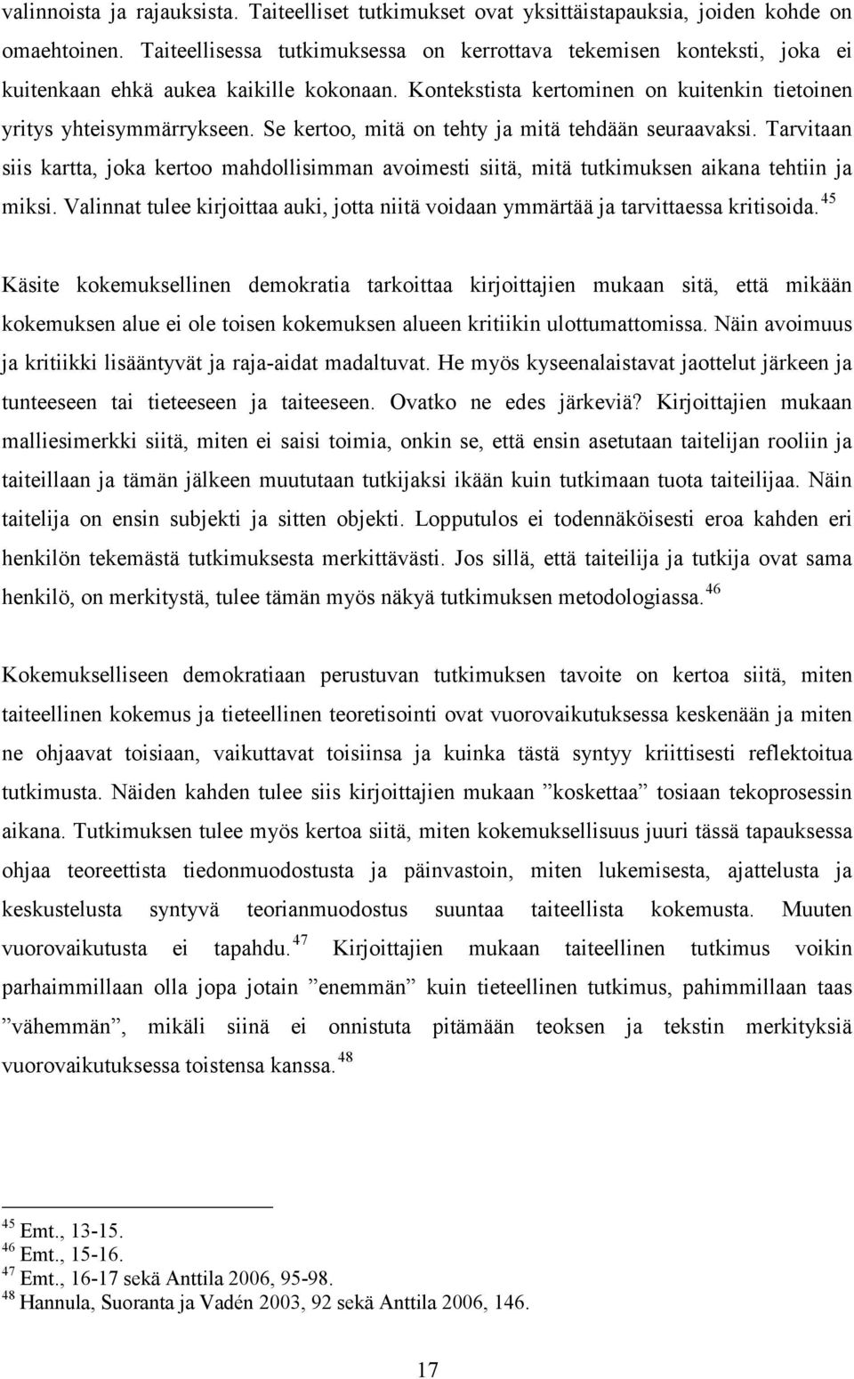 Se kertoo, mitä on tehty ja mitä tehdään seuraavaksi. Tarvitaan siis kartta, joka kertoo mahdollisimman avoimesti siitä, mitä tutkimuksen aikana tehtiin ja miksi.