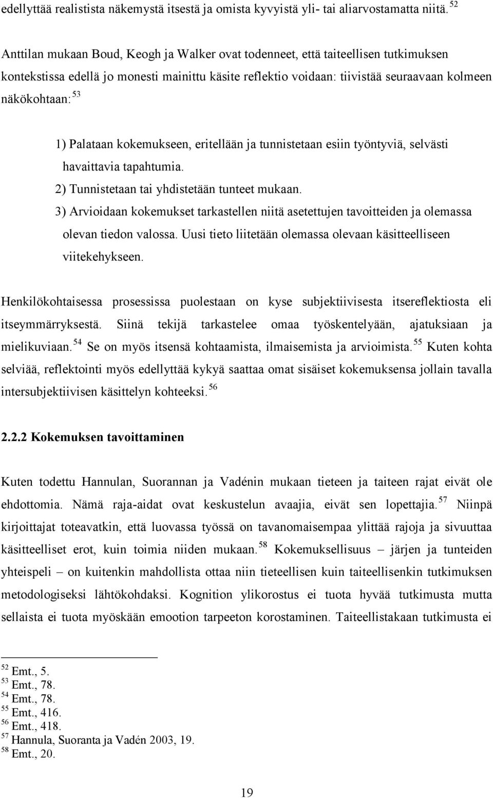 1) Palataan kokemukseen, eritellään ja tunnistetaan esiin työntyviä, selvästi havaittavia tapahtumia. 2) Tunnistetaan tai yhdistetään tunteet mukaan.