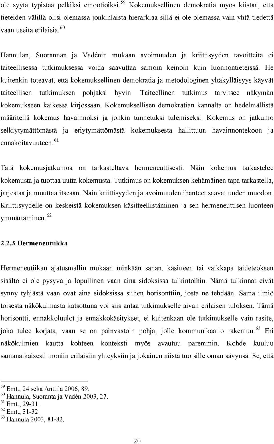 60 Hannulan, Suorannan ja Vadénin mukaan avoimuuden ja kriittisyyden tavoitteita ei taiteellisessa tutkimuksessa voida saavuttaa samoin keinoin kuin luonnontieteissä.